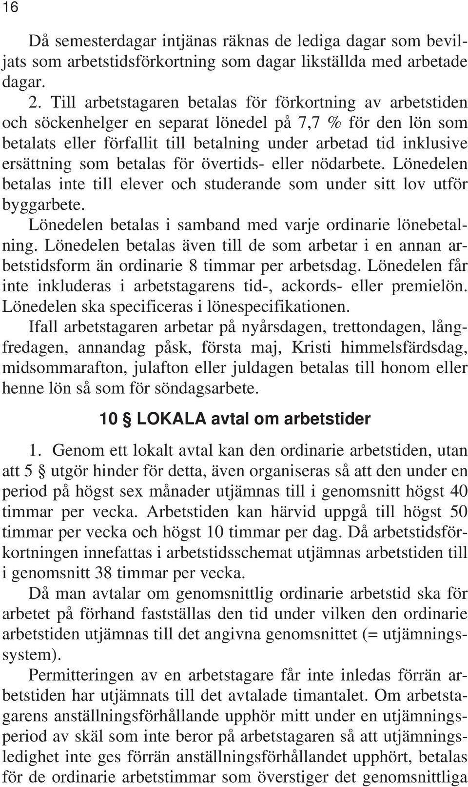 som betalas för övertids- eller nödarbete. Lönedelen betalas inte till elever och studerande som under sitt lov utför byggarbete. Lönedelen betalas i samband med varje ordinarie lönebetalning.