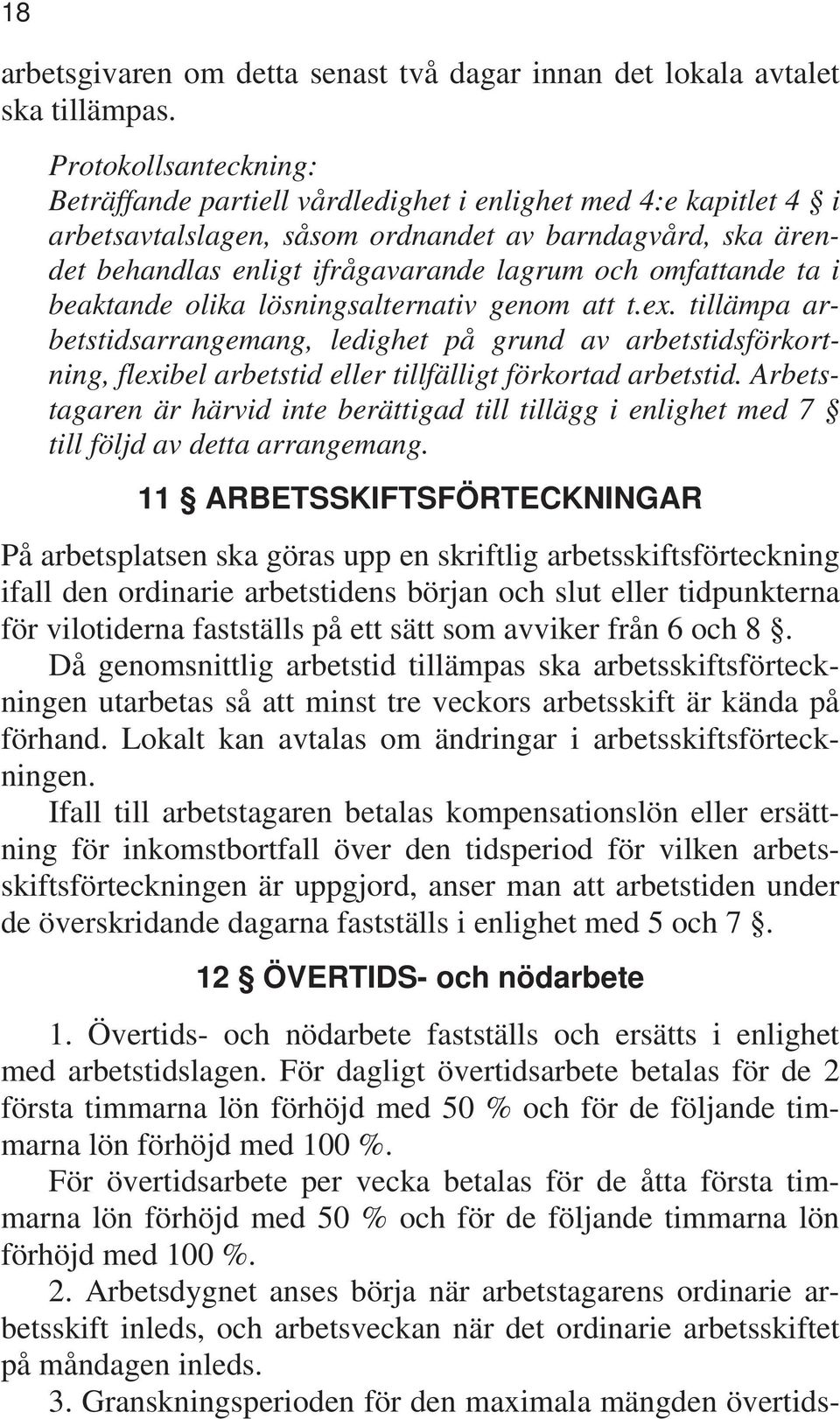 omfattande ta i beaktande olika lösningsalternativ genom att t.ex. tillämpa arbetstidsarrangemang, ledighet på grund av arbetstidsförkortning, flexibel arbetstid eller tillfälligt förkortad arbetstid.