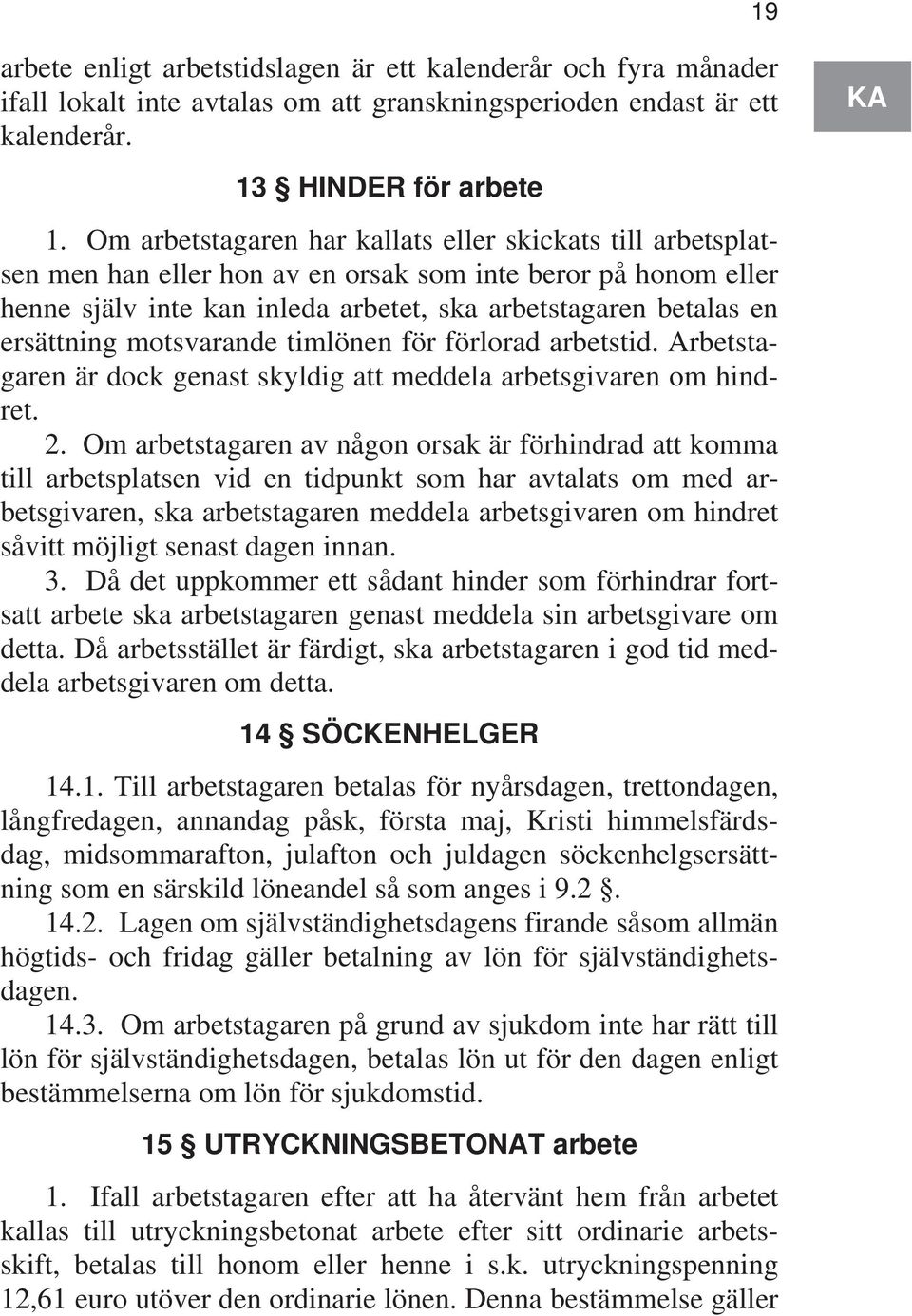 motsvarande timlönen för förlorad arbetstid. Arbetstagaren är dock genast skyldig att meddela arbetsgivaren om hindret. 2.