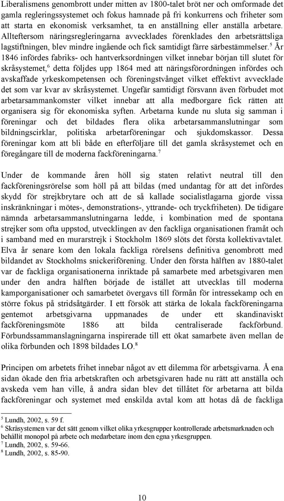 5 År 1846 infördes fabriks- och hantverksordningen vilket innebar början till slutet för skråsystemet, 6 detta följdes upp 1864 med att näringsförordningen infördes och avskaffade yrkeskompetensen