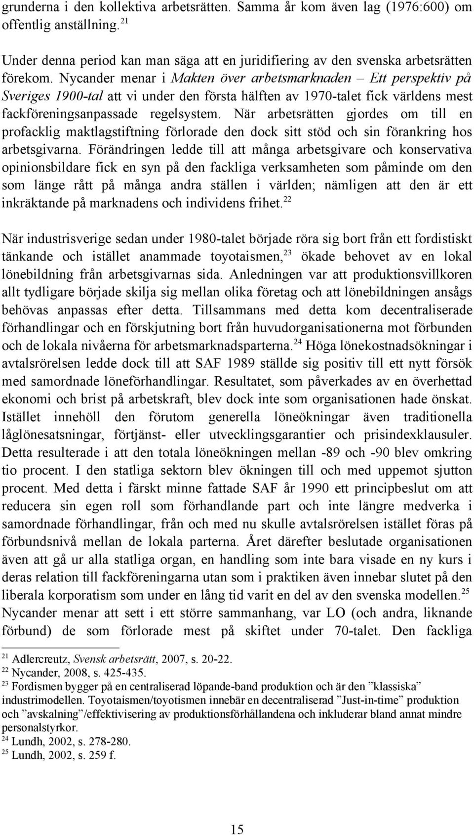 När arbetsrätten gjordes om till en profacklig maktlagstiftning förlorade den dock sitt stöd och sin förankring hos arbetsgivarna.