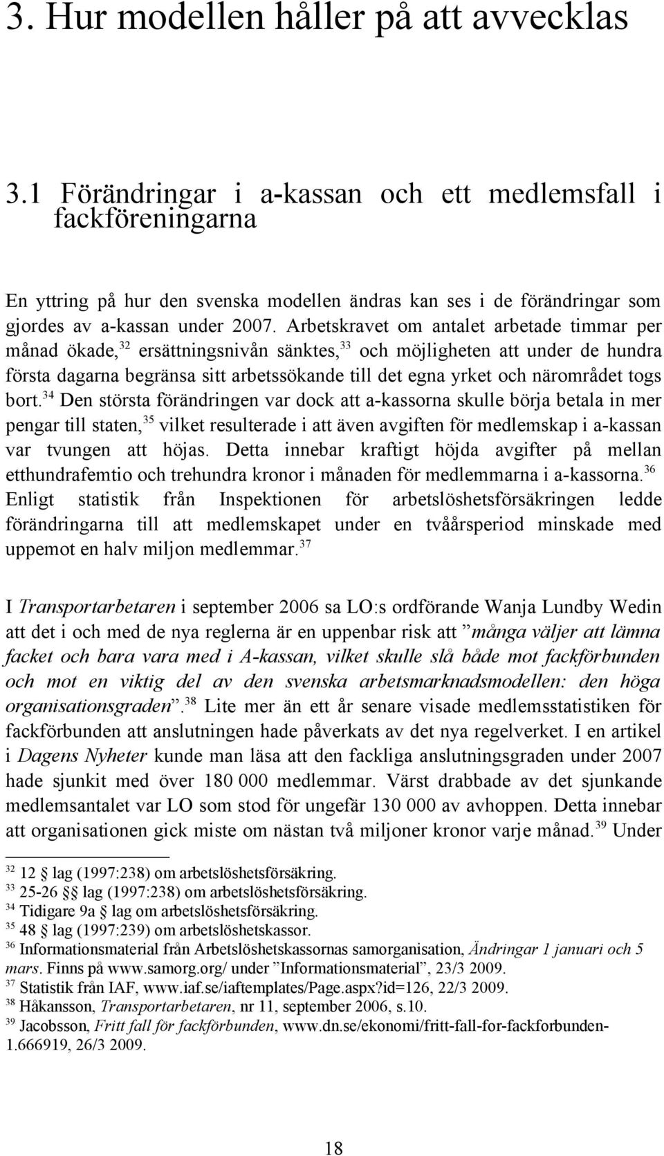 Arbetskravet om antalet arbetade timmar per månad ökade, 32 ersättningsnivån sänktes, 33 och möjligheten att under de hundra första dagarna begränsa sitt arbetssökande till det egna yrket och