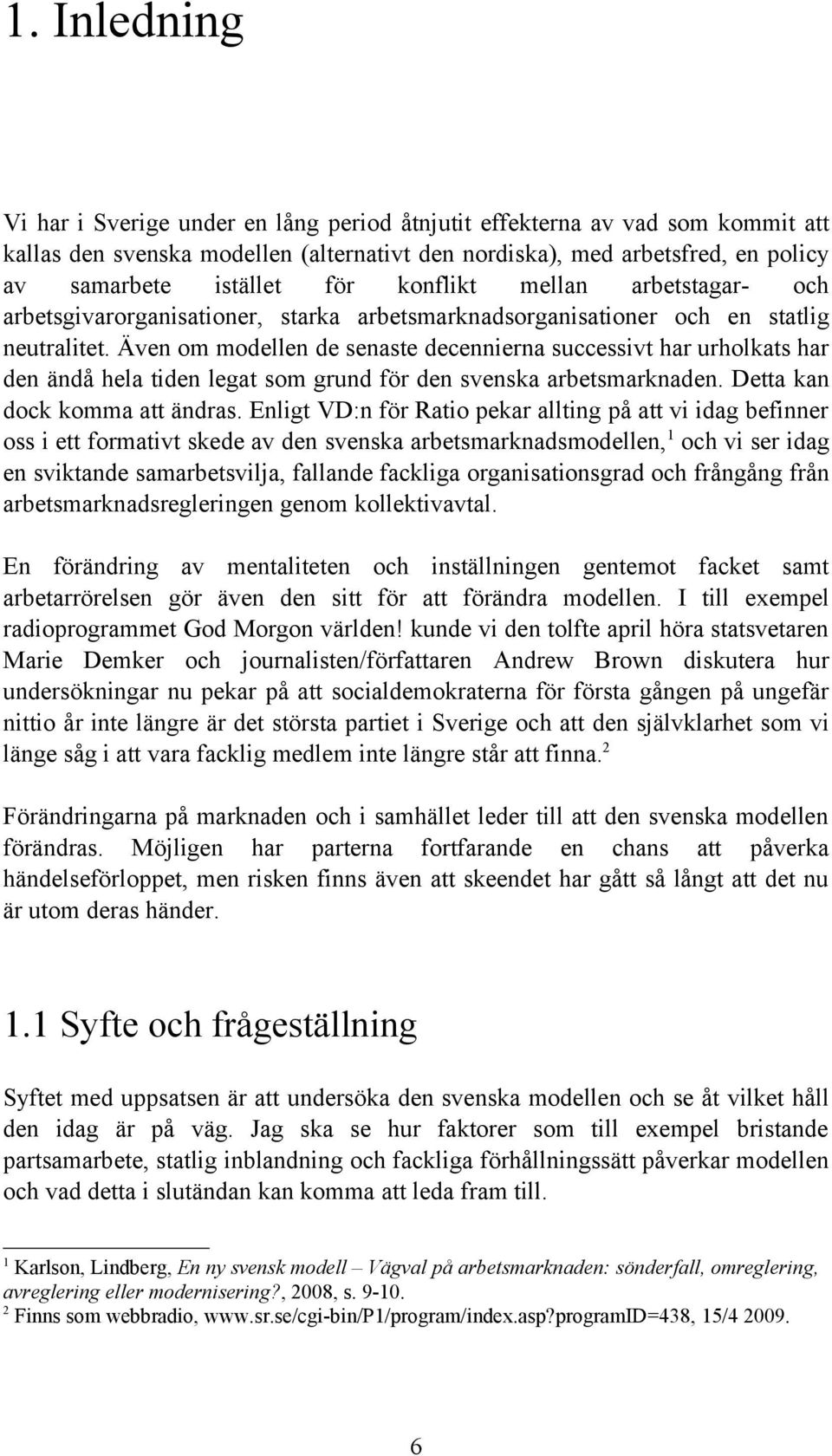 Även om modellen de senaste decennierna successivt har urholkats har den ändå hela tiden legat som grund för den svenska arbetsmarknaden. Detta kan dock komma att ändras.