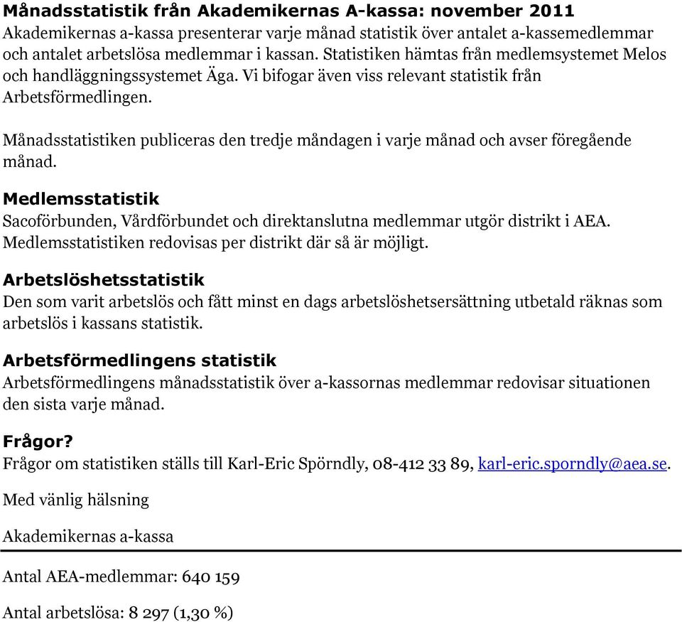 Månadsstatistiken publiceras den tredje måndagen i varje månad och avser föregående månad. Medlemsstatistik Sacoförbunden, Vårdförbundet och direktanslutna medlemmar utgör distrikt i AEA.