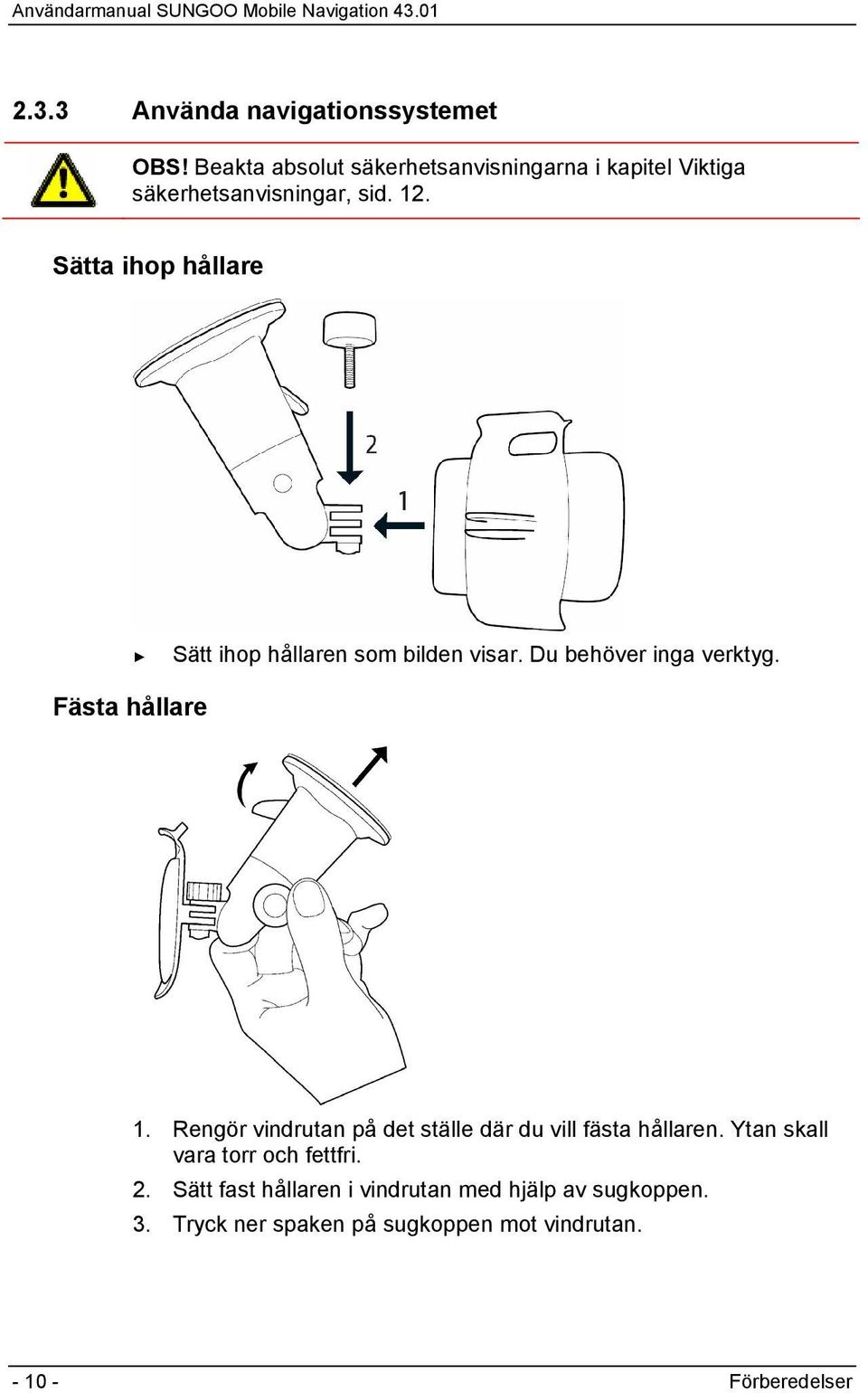 Sätta ihop hållare Sätt ihop hållaren som bilden visar. Du behöver inga verktyg. Fästa hållare 1.