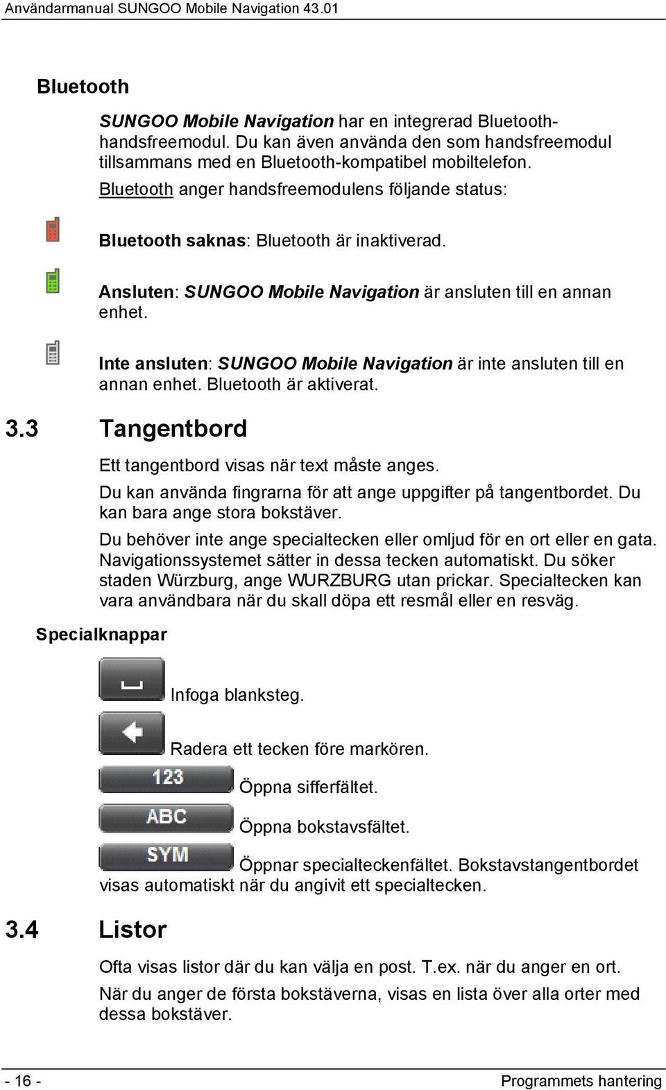 Inte ansluten: SUNGOO Mobile Navigation är inte ansluten till en annan enhet. Bluetooth är aktiverat. 3.3 Tangentbord Ett tangentbord visas när text måste anges.