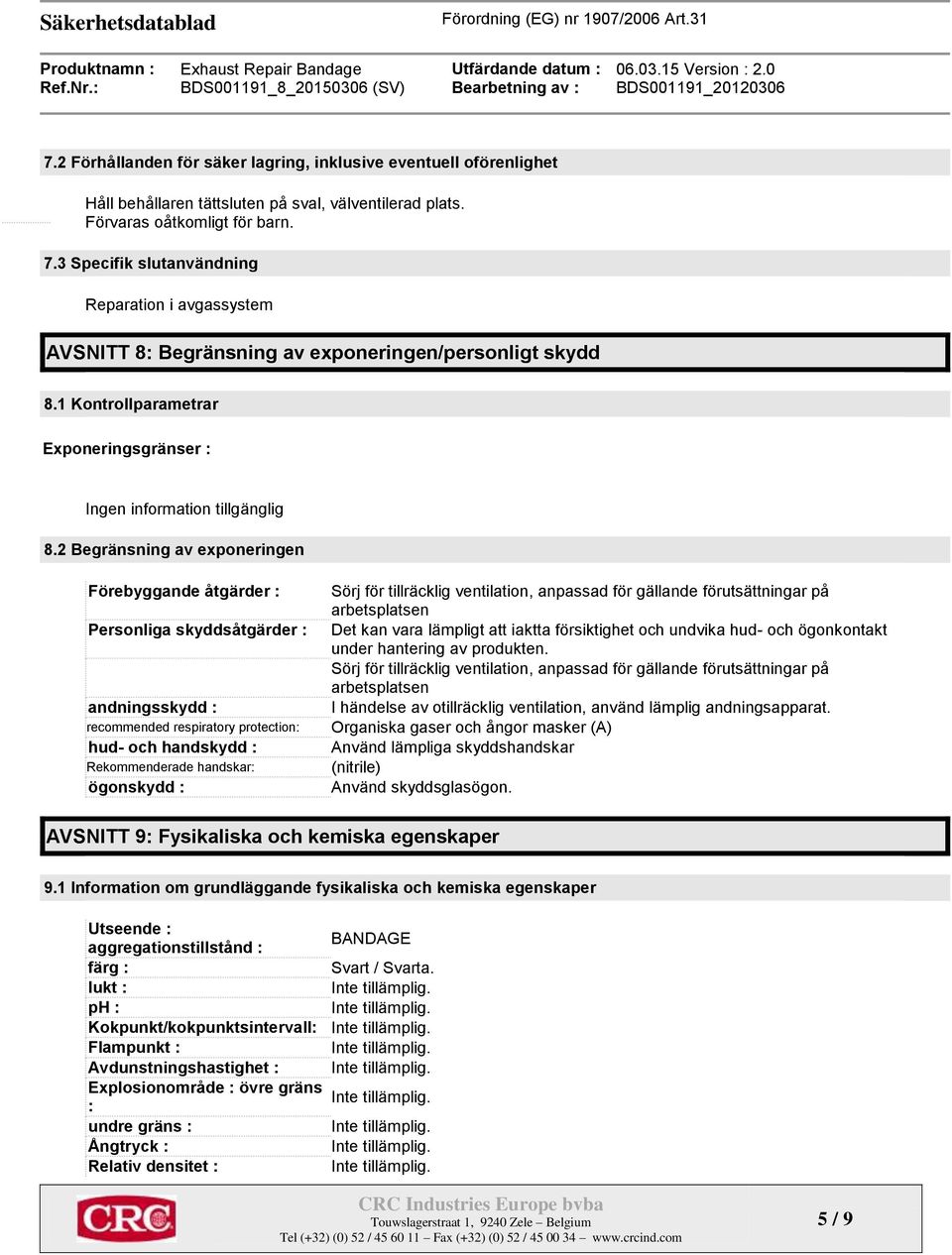 2 Begränsning av exponeringen Förebyggande åtgärder : Personliga skyddsåtgärder : andningsskydd : recommended respiratory protection: hud- och handskydd : Rekommenderade handskar: ögonskydd : Sörj