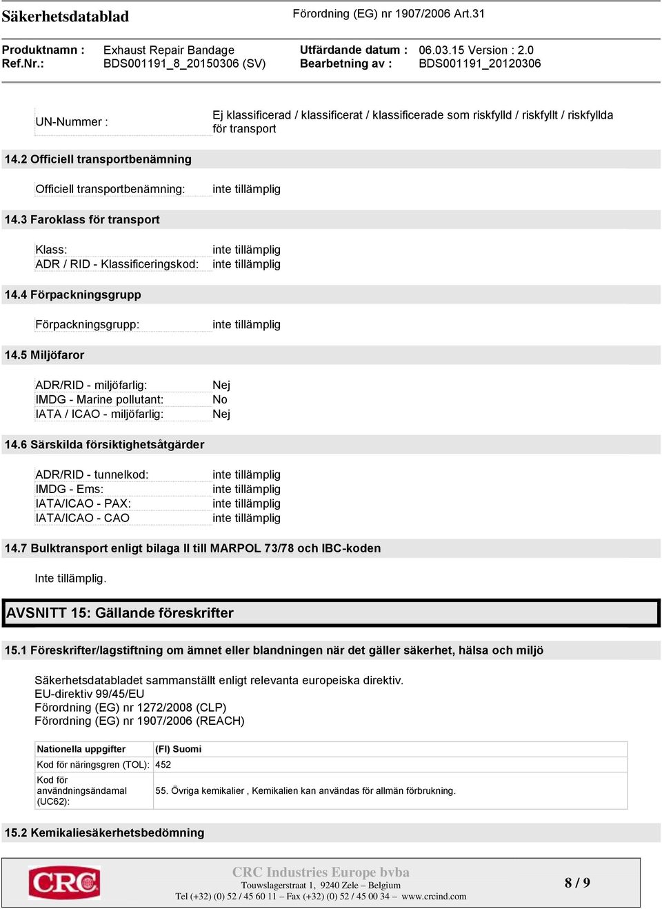 5 Miljöfaror ADR/RID - miljöfarlig: IMDG - Marine pollutant: IATA / ICAO - miljöfarlig: Nej No Nej 14.