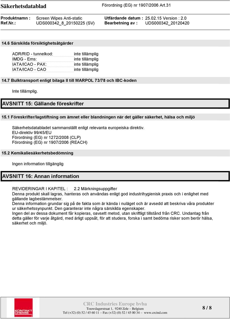 1 Föreskrifter/lagstiftning om ämnet eller blandningen när det gäller säkerhet, hälsa och miljö Säkerhetsdatabladet sammanställt enligt relevanta europeiska direktiv.