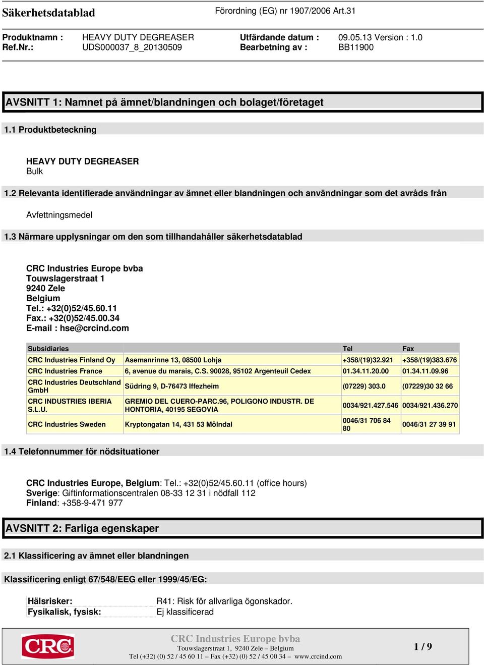 3 Närmare upplysningar om den som tillhandahåller säkerhetsdatablad Touwslagerstraat 1 9240 Zele Belgium Tel.: +32(0)52/45.60.11 Fax.: +32(0)52/45.00.34 E-mail : hse@crcind.