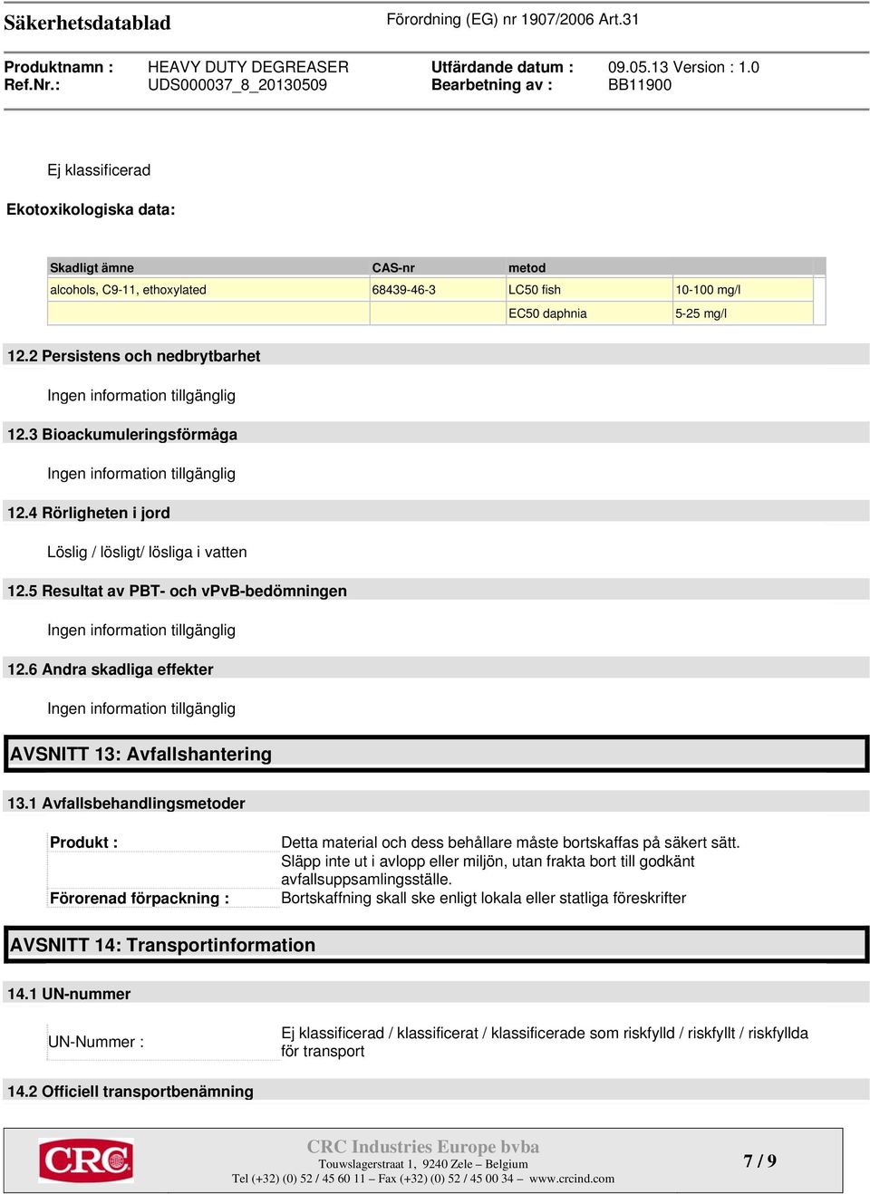 1 Avfallsbehandlingsmetoder Produkt : Förorenad förpackning : Detta material och dess behållare måste bortskaffas på säkert sätt.