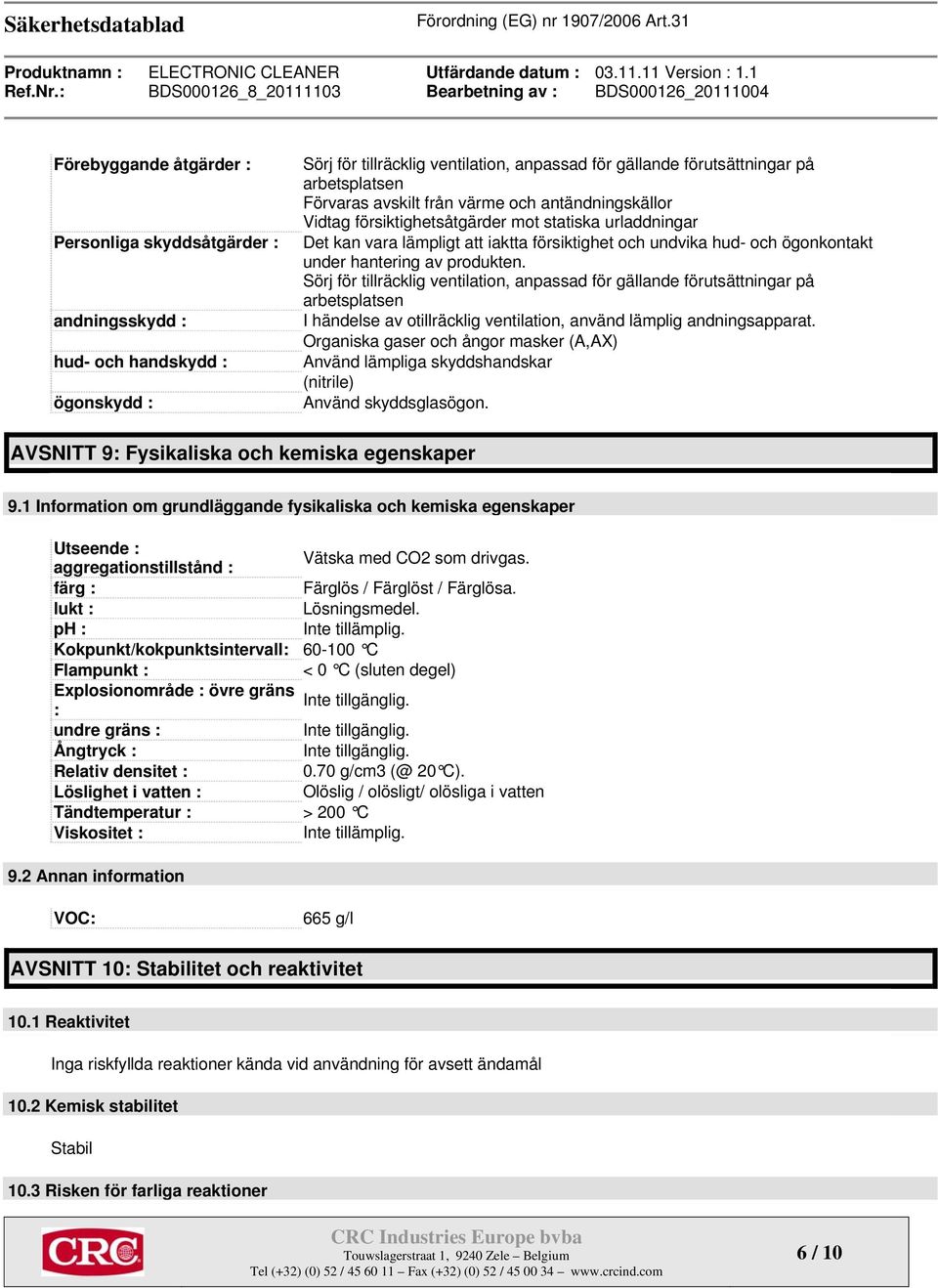 produkten. Sörj för tillräcklig ventilation, anpassad för gällande förutsättningar på arbetsplatsen I händelse av otillräcklig ventilation, använd lämplig andningsapparat.
