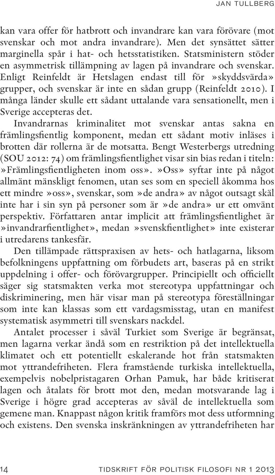 Enligt Reinfeldt är Hetslagen endast till för»skyddsvärda» grupper, och svenskar är inte en sådan grupp (Reinfeldt 2010).