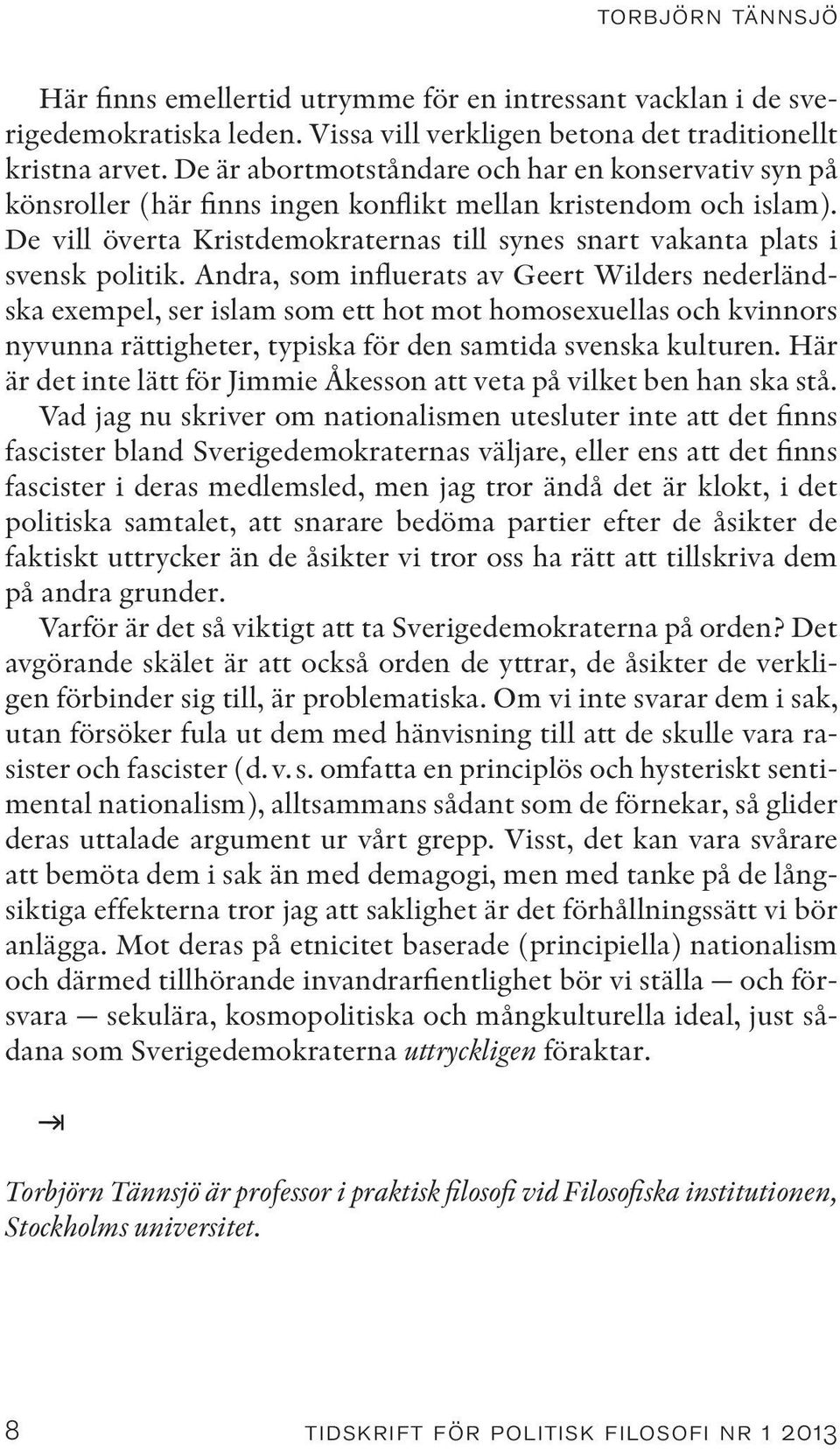 De vill överta Kristdemokraternas till synes snart vakanta plats i svensk politik.