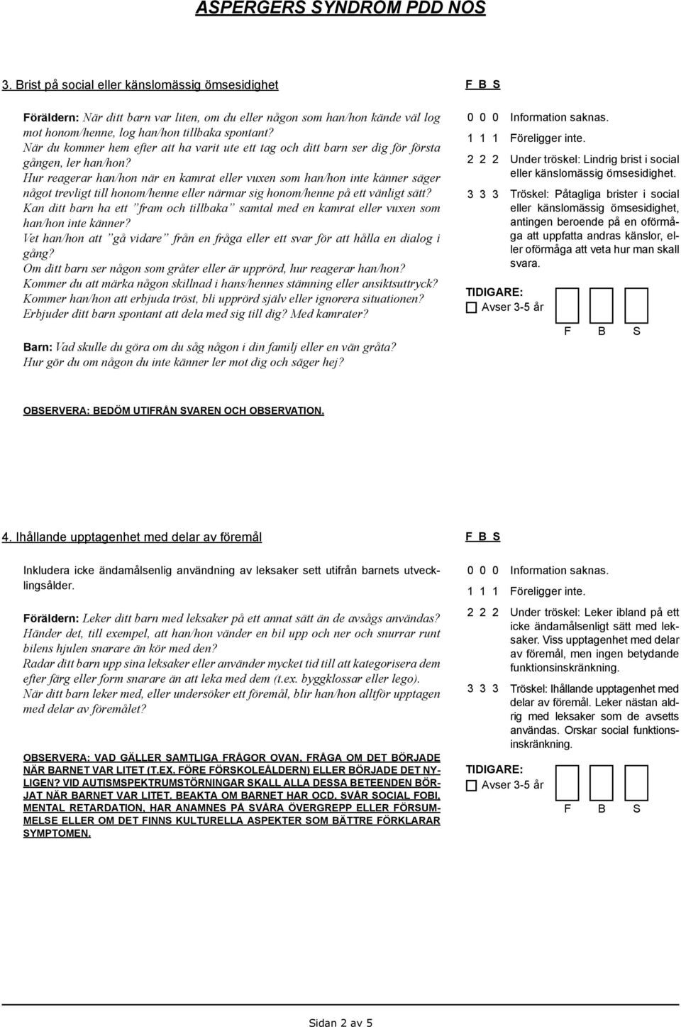 Hur reagerar han/hon när en kamrat eller vuxen som han/hon inte känner säger något trevligt till honom/henne eller närmar sig honom/henne på ett vänligt sätt?