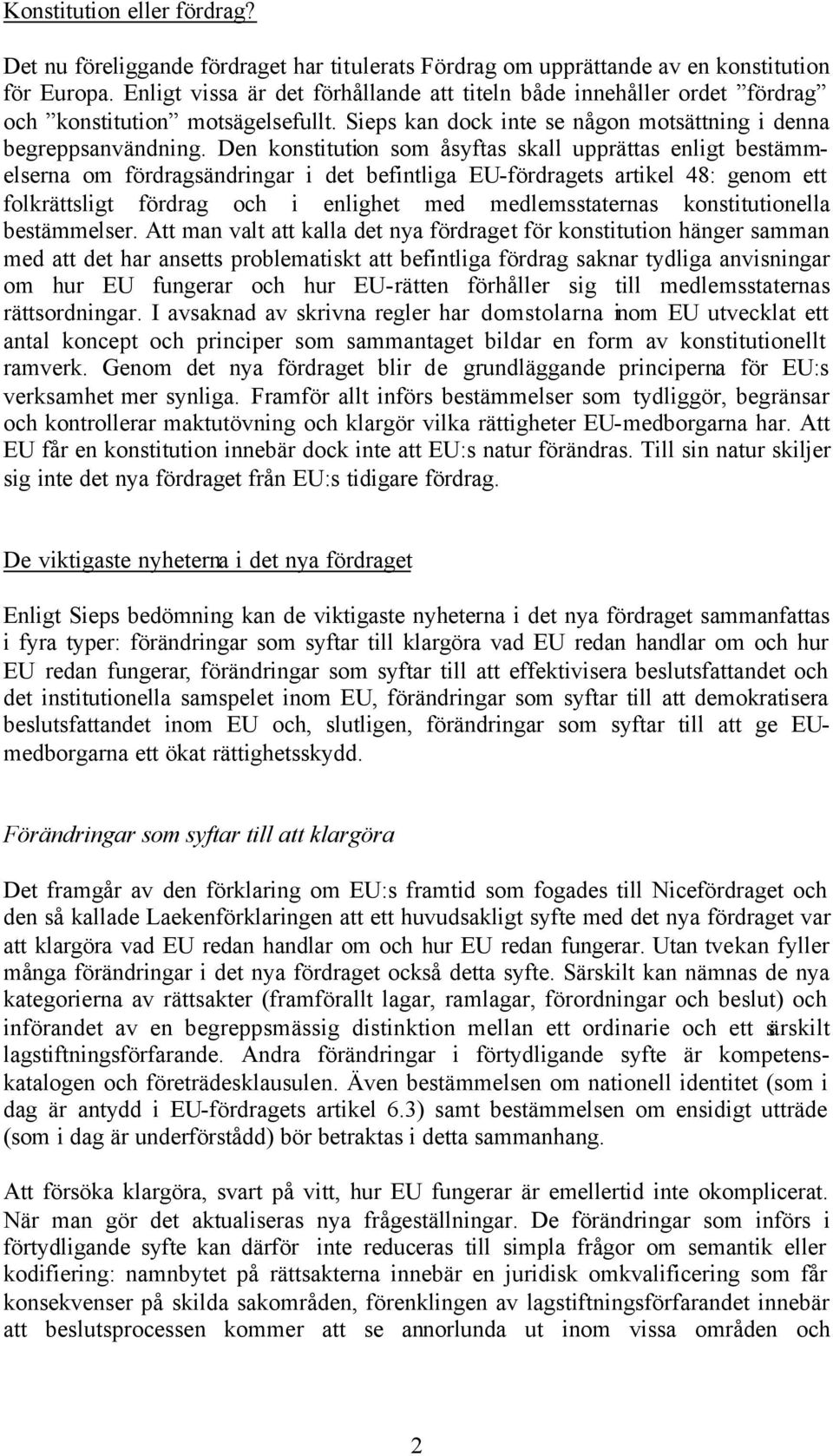 Den konstitution som åsyftas skall upprättas enligt bestämmelserna om fördragsändringar i det befintliga EU-fördragets artikel 48: genom ett folkrättsligt fördrag och i enlighet med medlemsstaternas