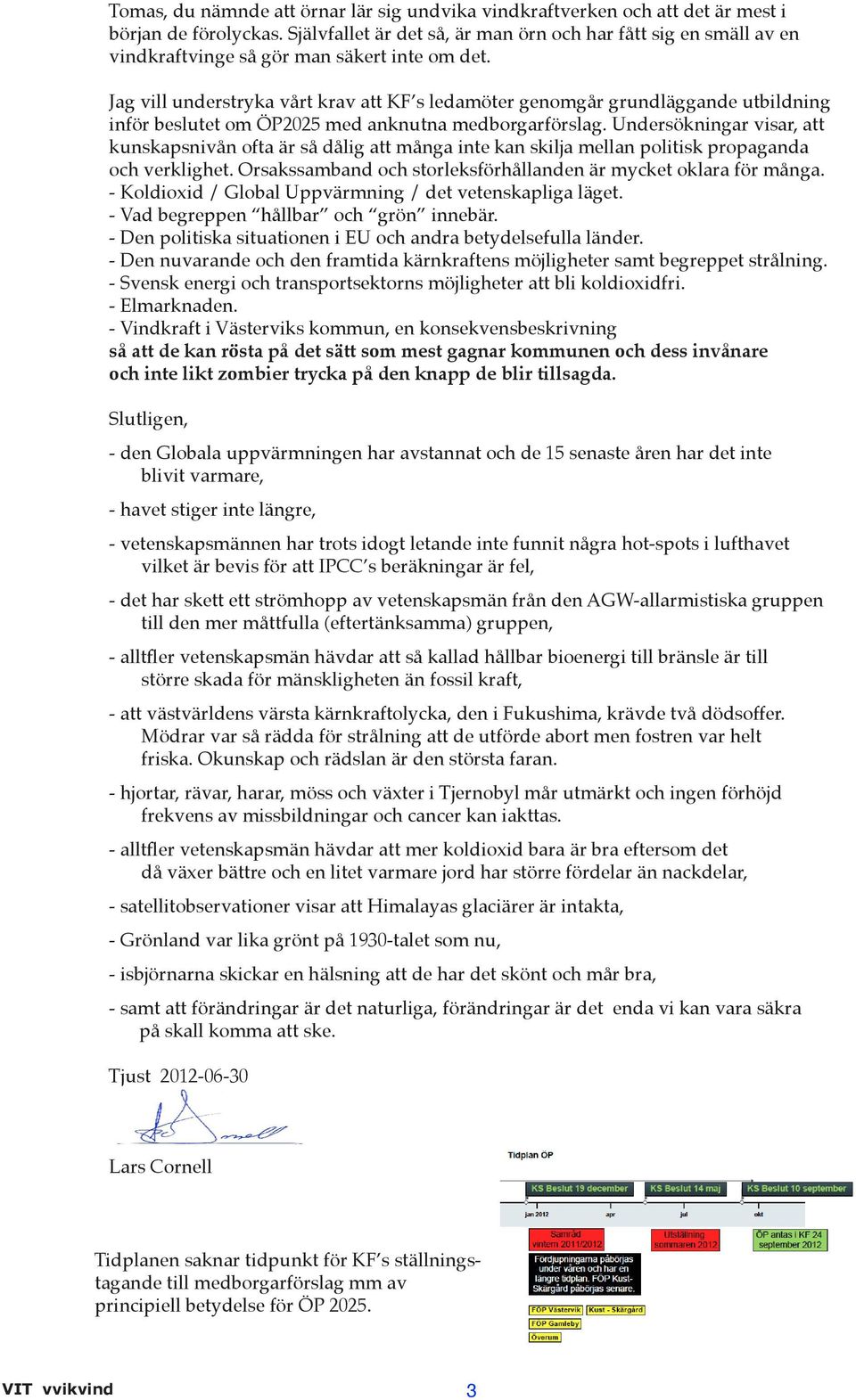 Jag vill understryka vårt krav att KF s ledamöter genomgår grundläggande utbildning inför beslutet om ÖP2025 med anknutna medborgarförslag.