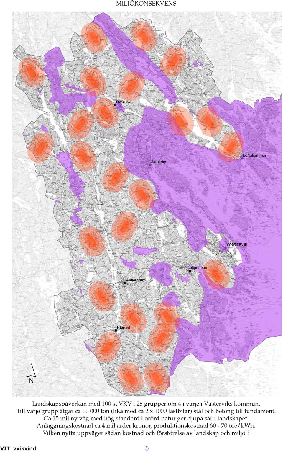 Ca 15 mil ny väg med hög standard i orörd natur ger djupa sår i landskapet.