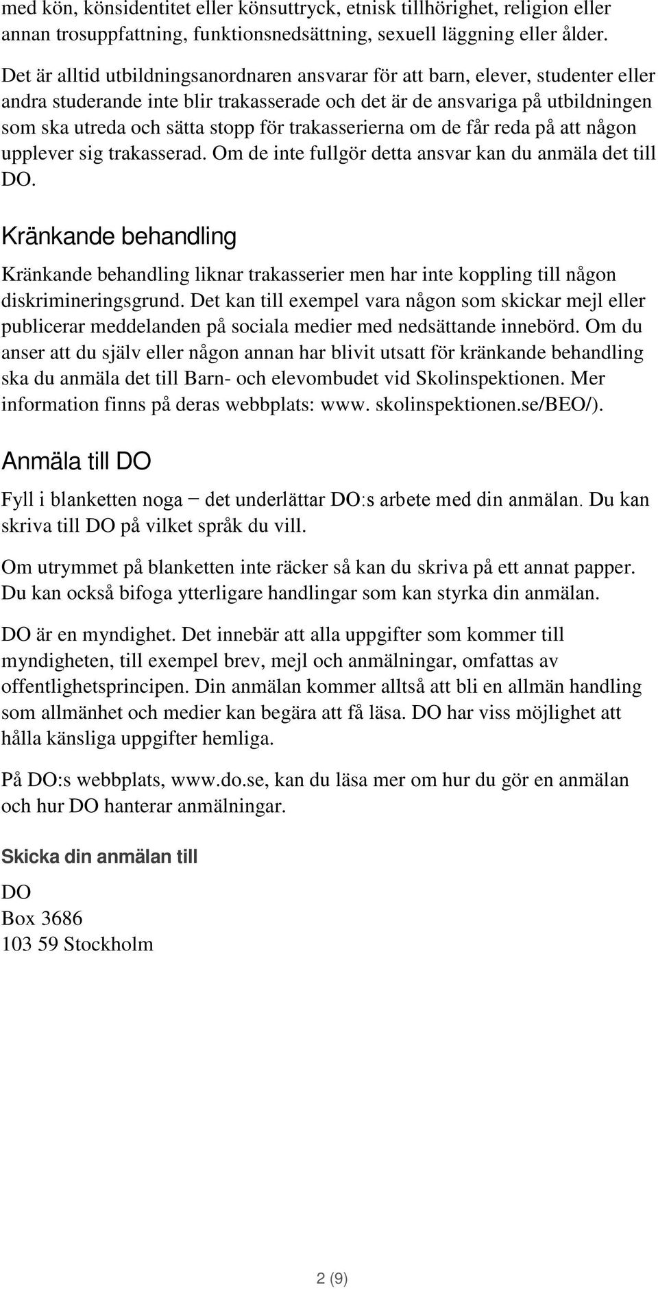 trakasserierna om de får reda på att någon upplever sig trakasserad. Om de inte fullgör detta ansvar kan du anmäla det till DO.