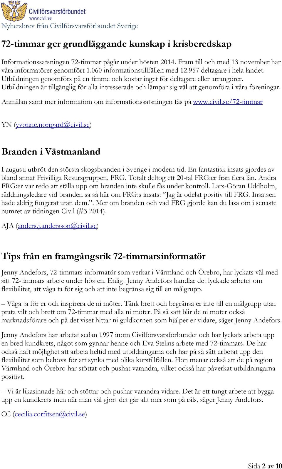 Utbildningen är tillgänglig för alla intresserade och lämpar sig väl att genomföra i våra föreningar. Anmälan samt mer information om informationssatsningen fås på www.civil.se/72-timmar YN (yvonne.