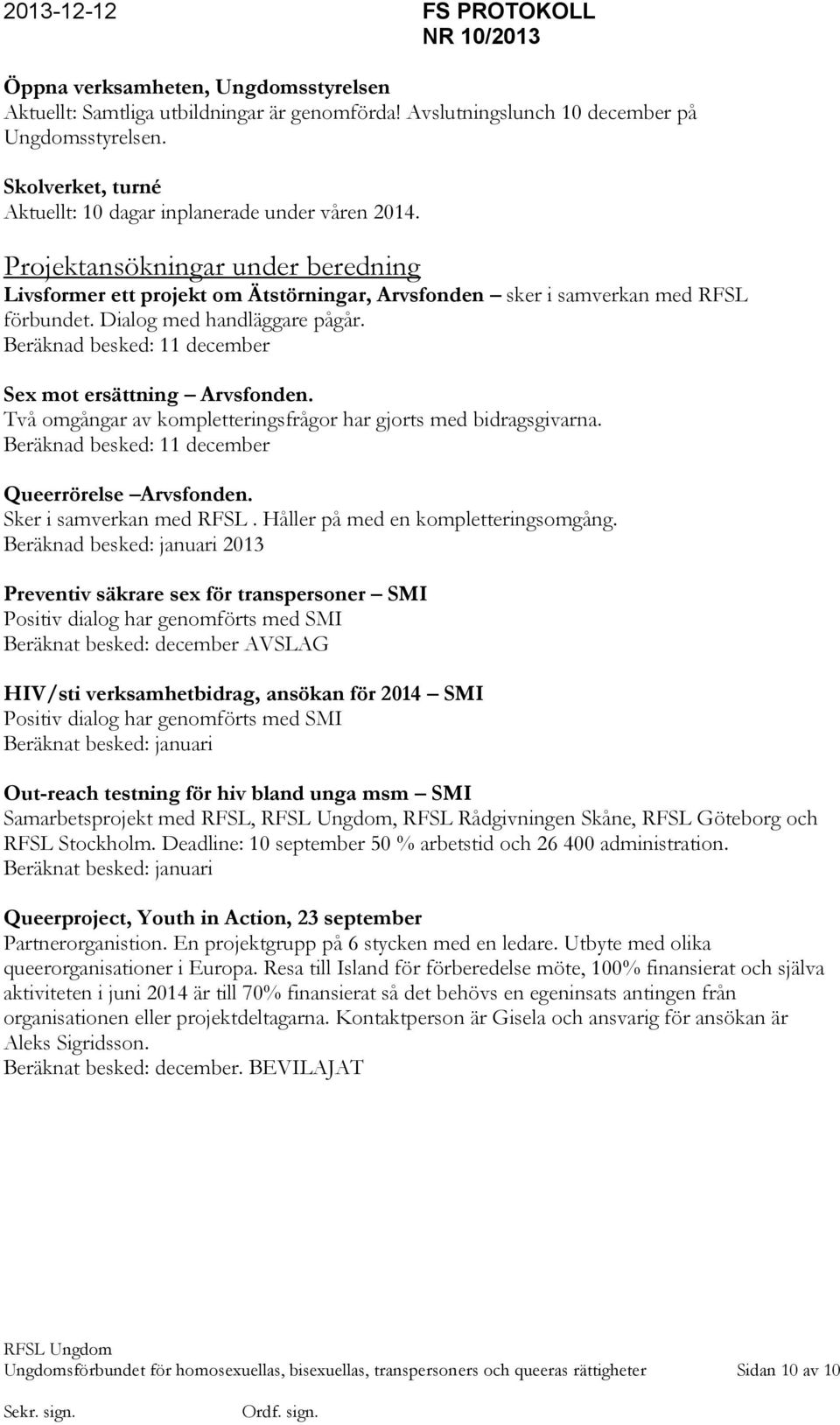 Beräknad besked: 11 december Sex mot ersättning Arvsfonden. Två omgångar av kompletteringsfrågor har gjorts med bidragsgivarna. Beräknad besked: 11 december Queerrörelse Arvsfonden.