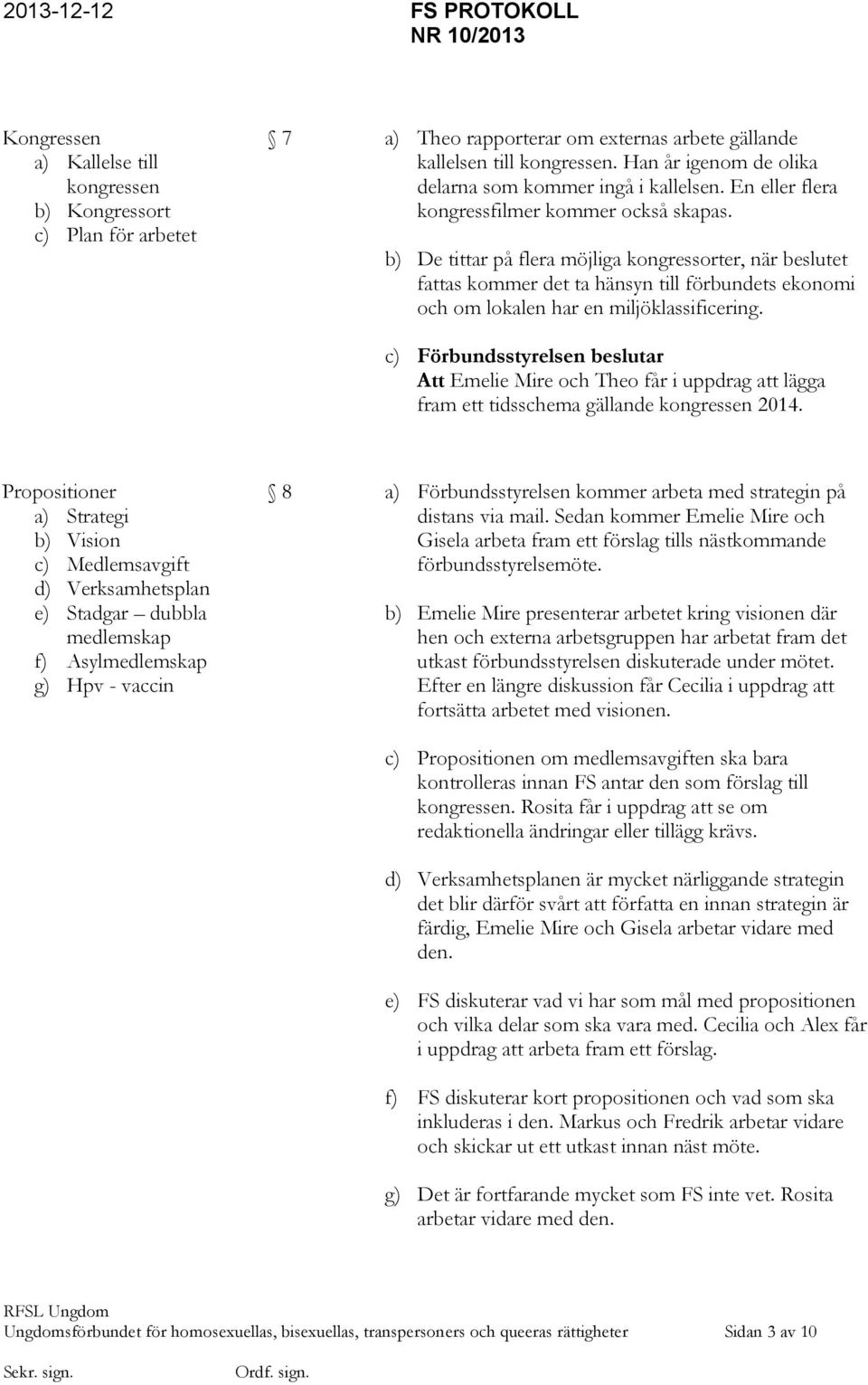 b) De tittar på flera möjliga kongressorter, när beslutet fattas kommer det ta hänsyn till förbundets ekonomi och om lokalen har en miljöklassificering.