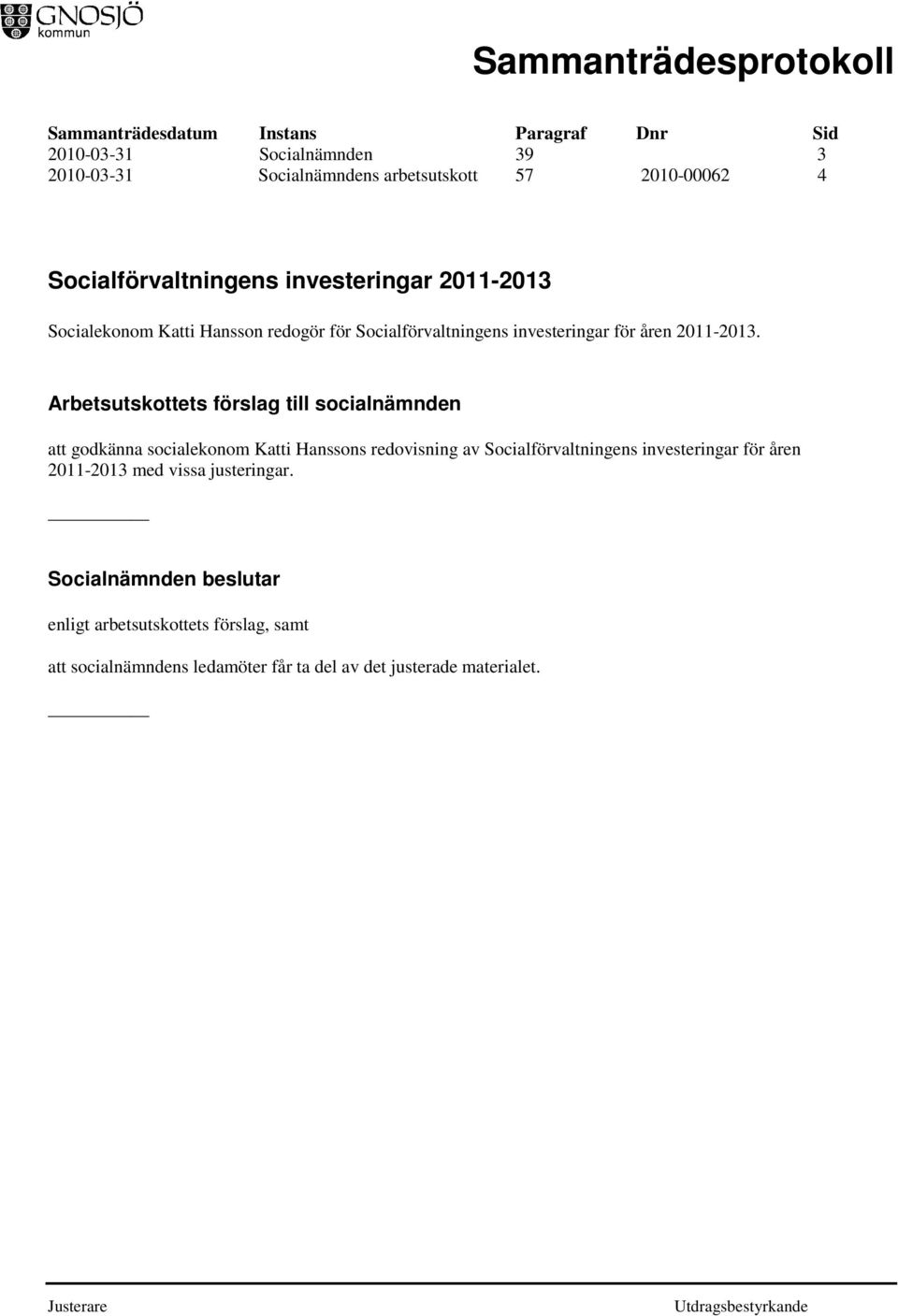 Arbetsutskottets förslag till socialnämnden att godkänna socialekonom Katti Hanssons redovisning av Socialförvaltningens