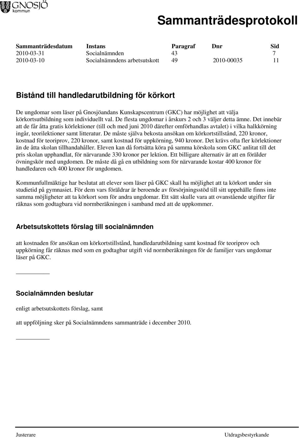 Det innebär att de får åtta gratis körlektioner (till och med juni 2010 därefter omförhandlas avtalet) i vilka halkkörning ingår, teorilektioner samt litteratur.