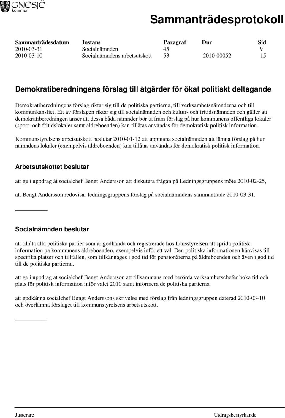 Ett av förslagen riktar sig till socialnämnden och kultur- och fritidsnämnden och gäller att demokratiberedningen anser att dessa båda nämnder bör ta fram förslag på hur kommunens offentliga lokaler