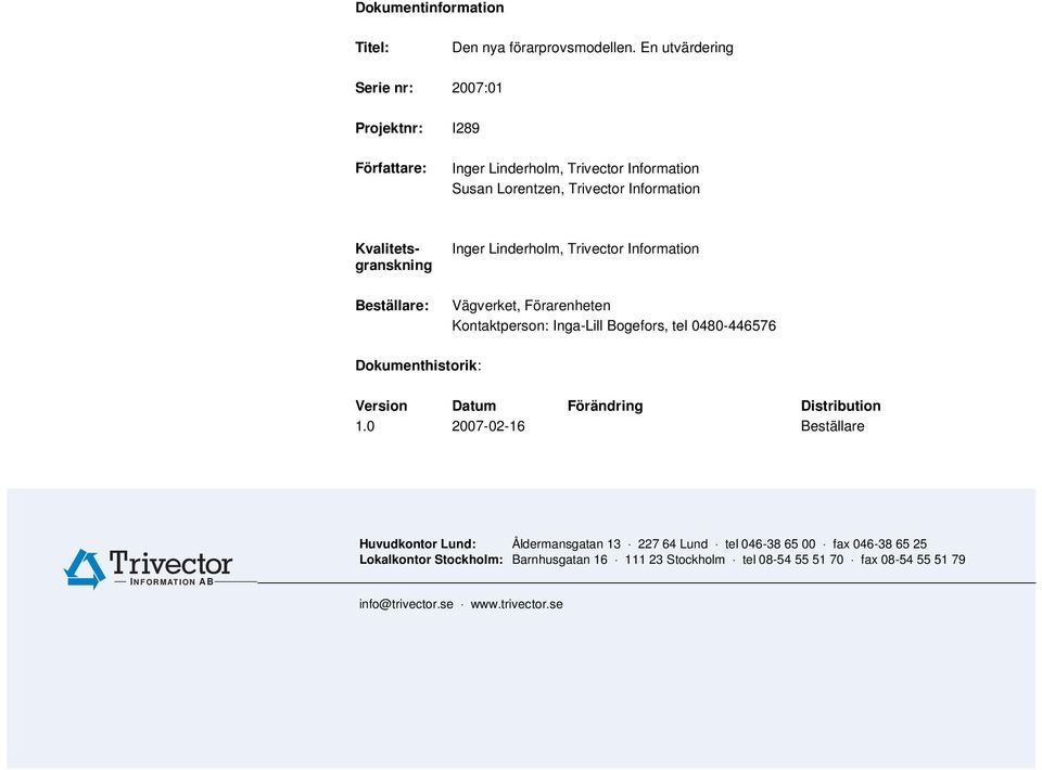 Linderholm, Vägverket, Förarenheten Kontaktperson: Inga-Lill Bogefors, tel 48-446576 Dokumenthistorik: Version Datum Förändring Distribution