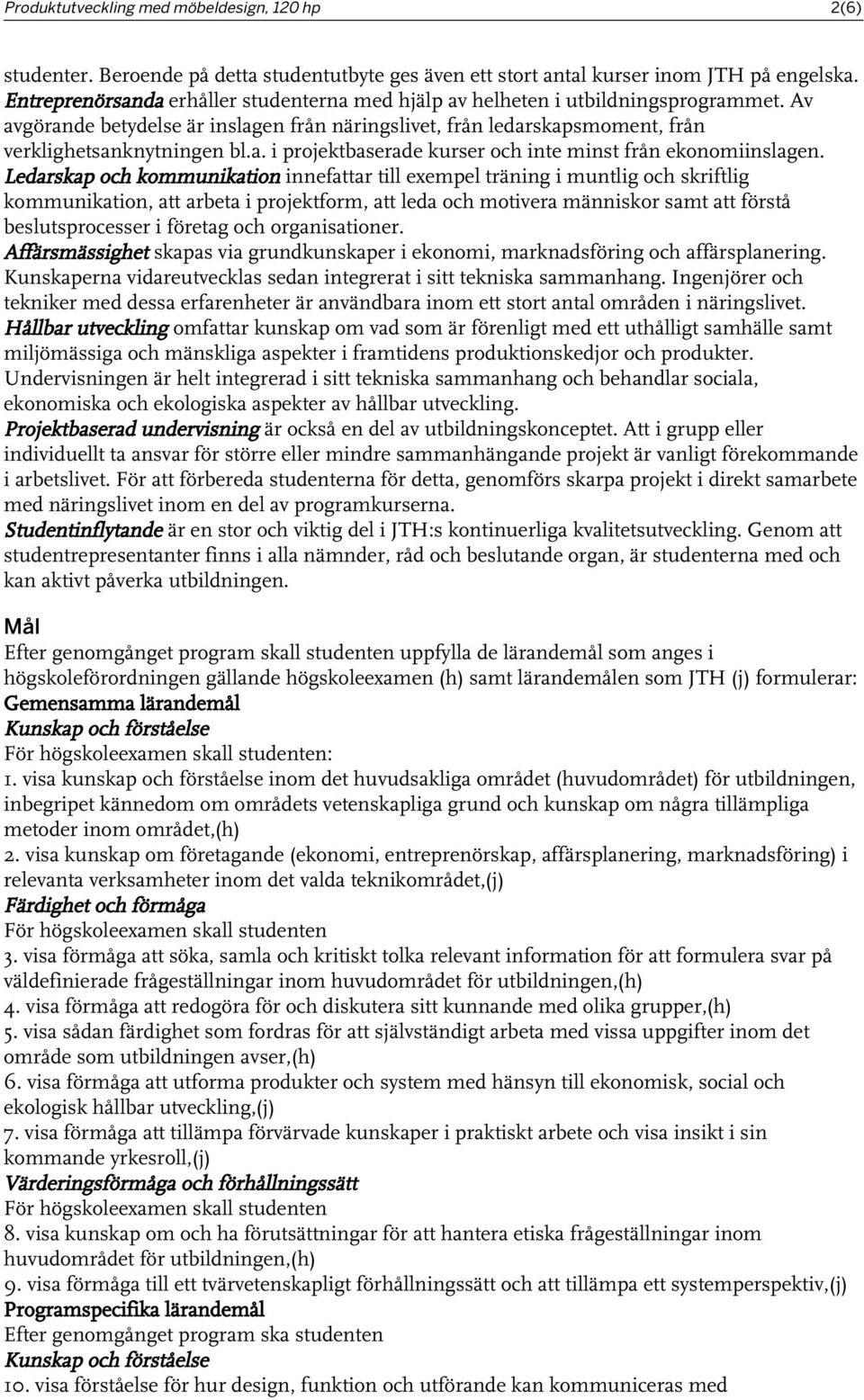 Ledarskap och kommunikation innefattar till exempel träning i muntlig och skriftlig kommunikation, att arbeta i projektform, att leda och motivera människor samt att förstå beslutsprocesser i företag