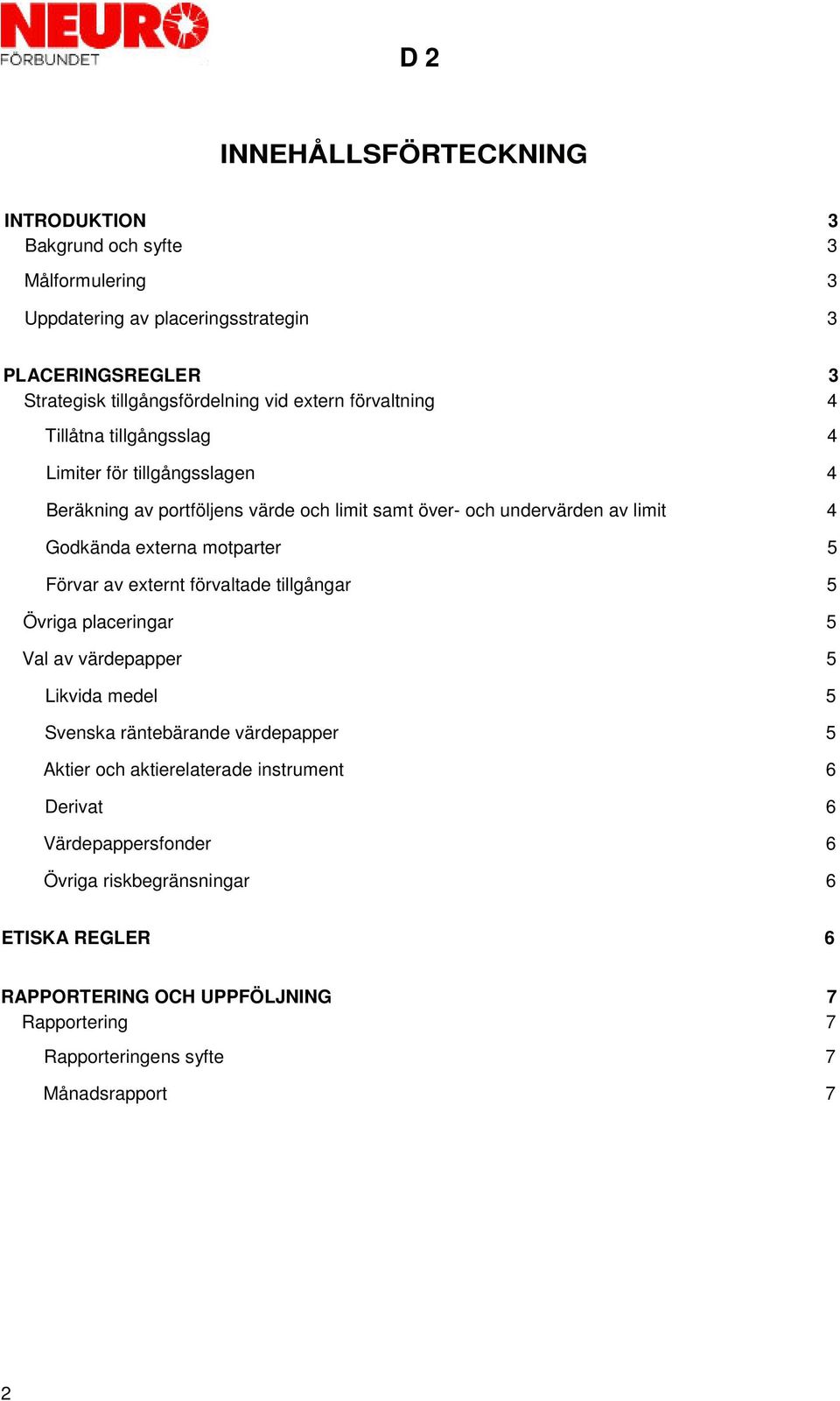 motparter 5 Förvar av externt förvaltade tillgångar 5 Övriga placeringar 5 Val av värdepapper 5 Likvida medel 5 Svenska räntebärande värdepapper 5 Aktier och