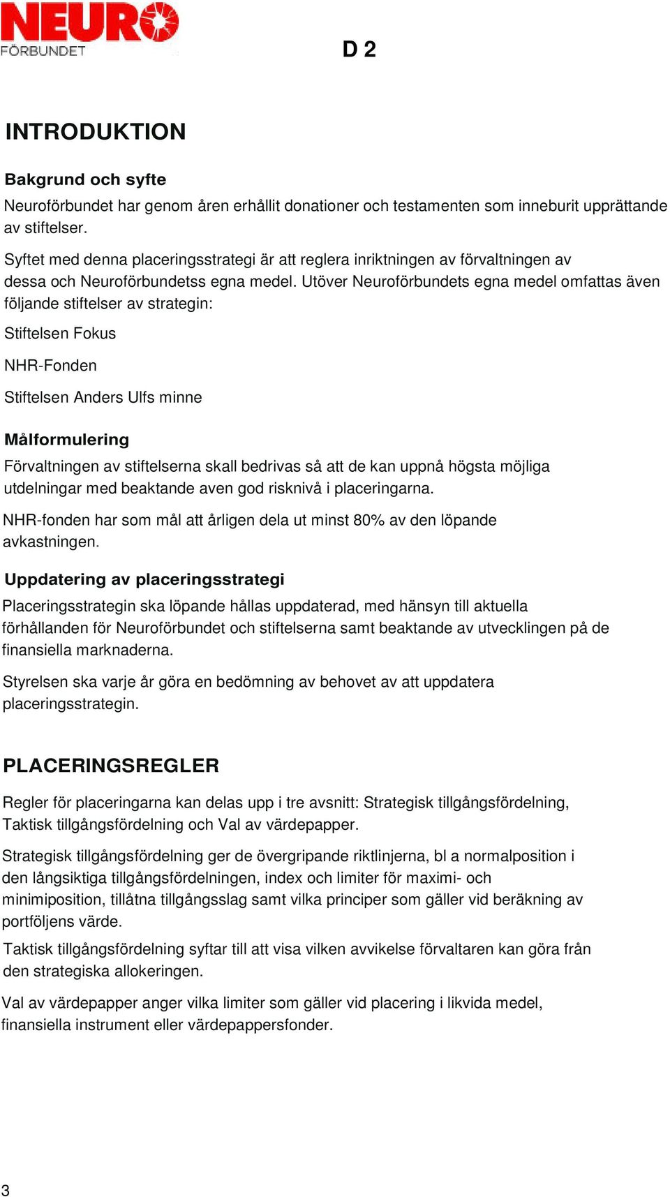 Utöver Neuroförbundets egna medel omfattas även följande stiftelser av strategin: Stiftelsen Fokus NHR-Fonden Stiftelsen Anders Ulfs minne Målformulering Förvaltningen av stiftelserna skall bedrivas
