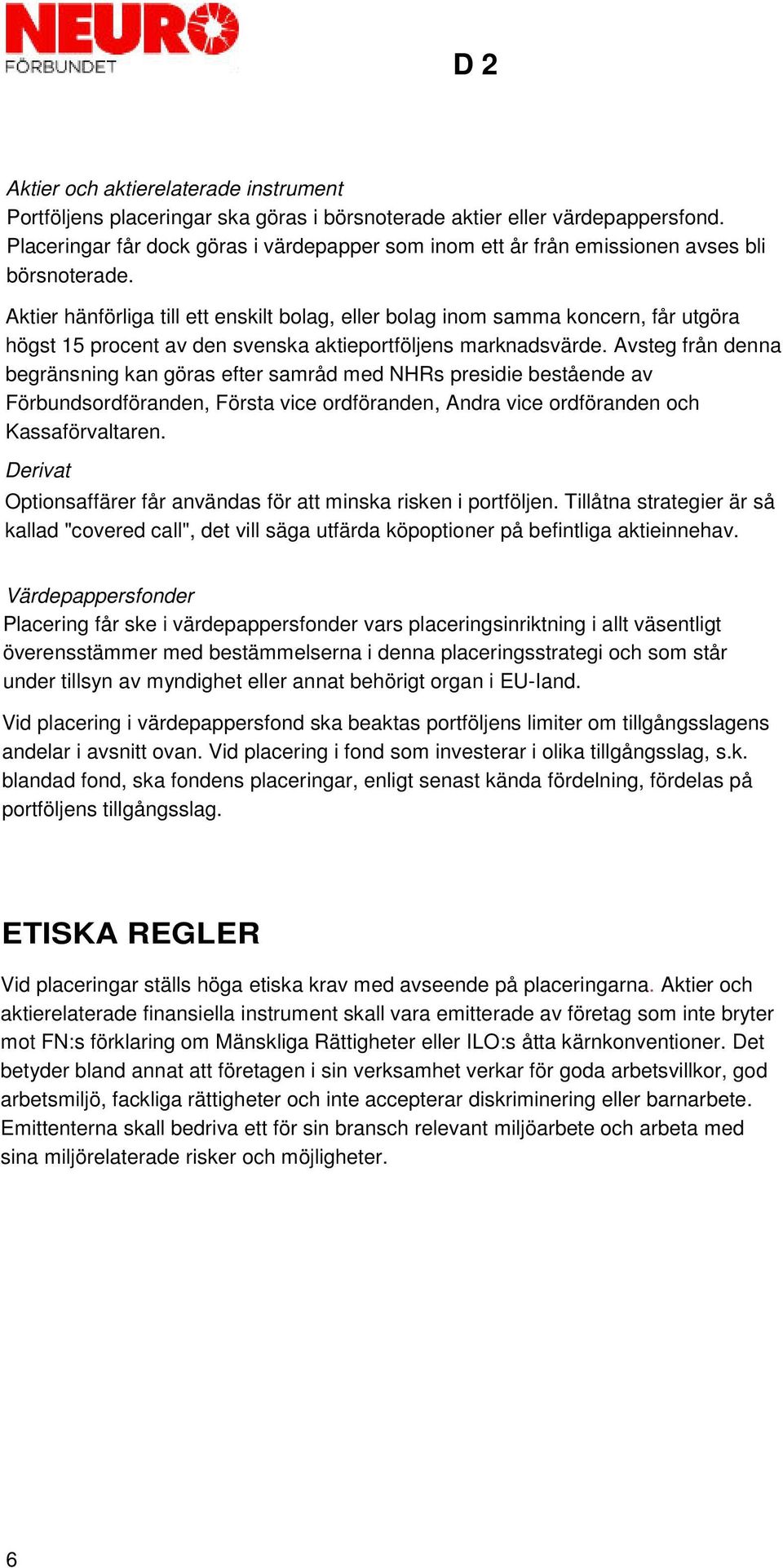 Aktier hänförliga till ett enskilt bolag, eller bolag inom samma koncern, får utgöra högst 15 procent av den svenska aktieportföljens marknadsvärde.
