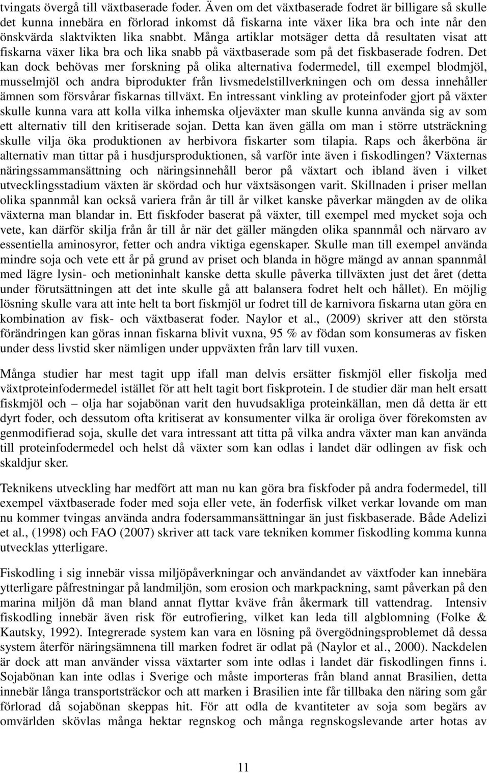 Många artiklar motsäger detta då resultaten visat att fiskarna växer lika bra och lika snabb på växtbaserade som på det fiskbaserade fodren.