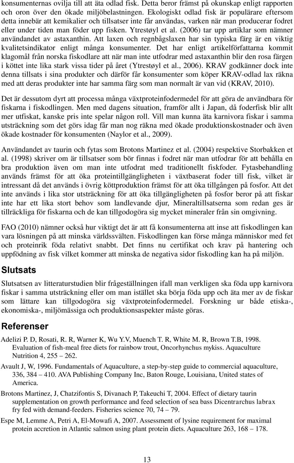 (2006) tar upp artiklar som nämner användandet av astaxanthin. Att laxen och regnbågslaxen har sin typiska färg är en viktig kvalitetsindikator enligt många konsumenter.