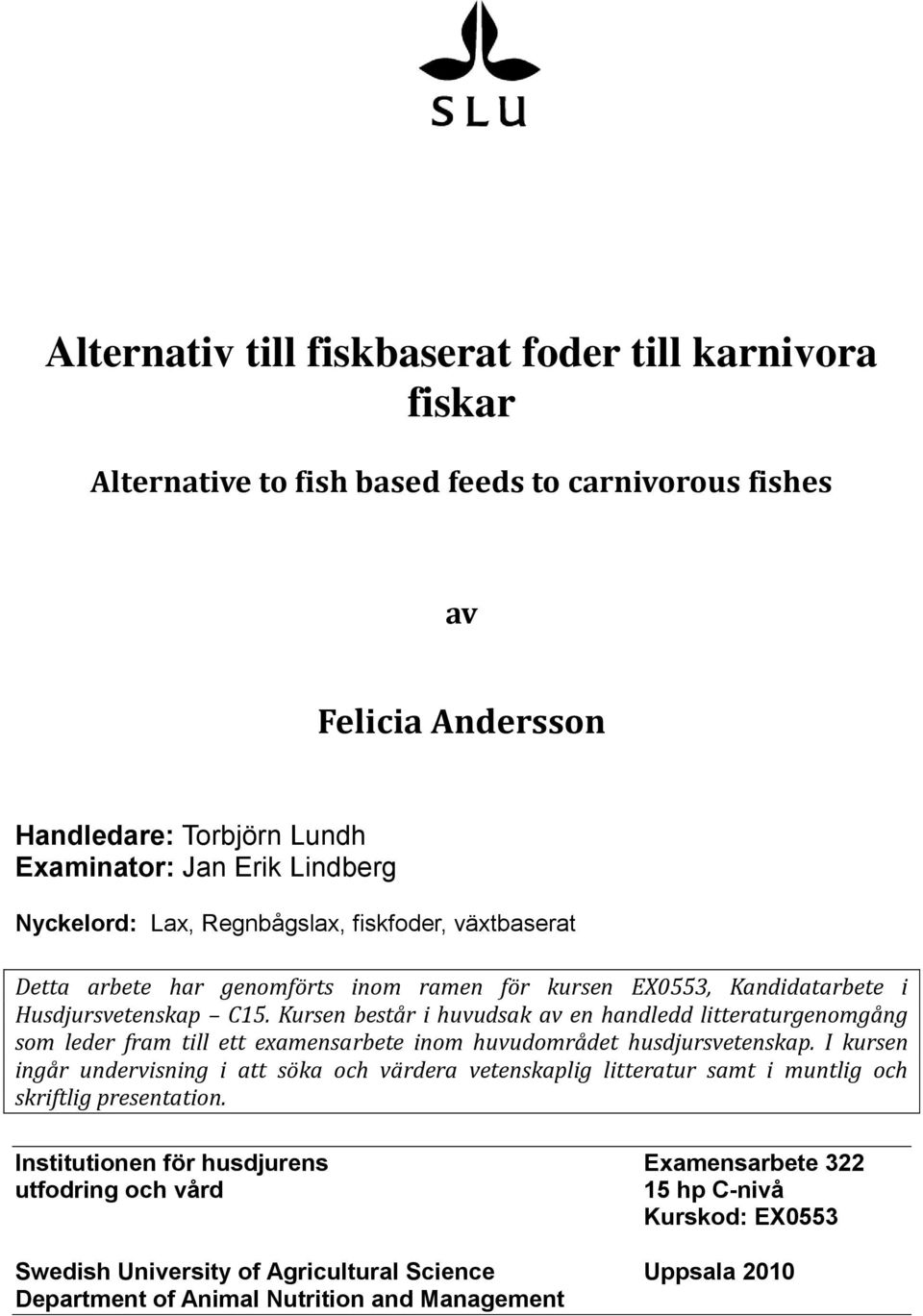 Kursen består i huvudsak av en handledd litteraturgenomgång som leder fram till ett examensarbete inom huvudområdet husdjursvetenskap.