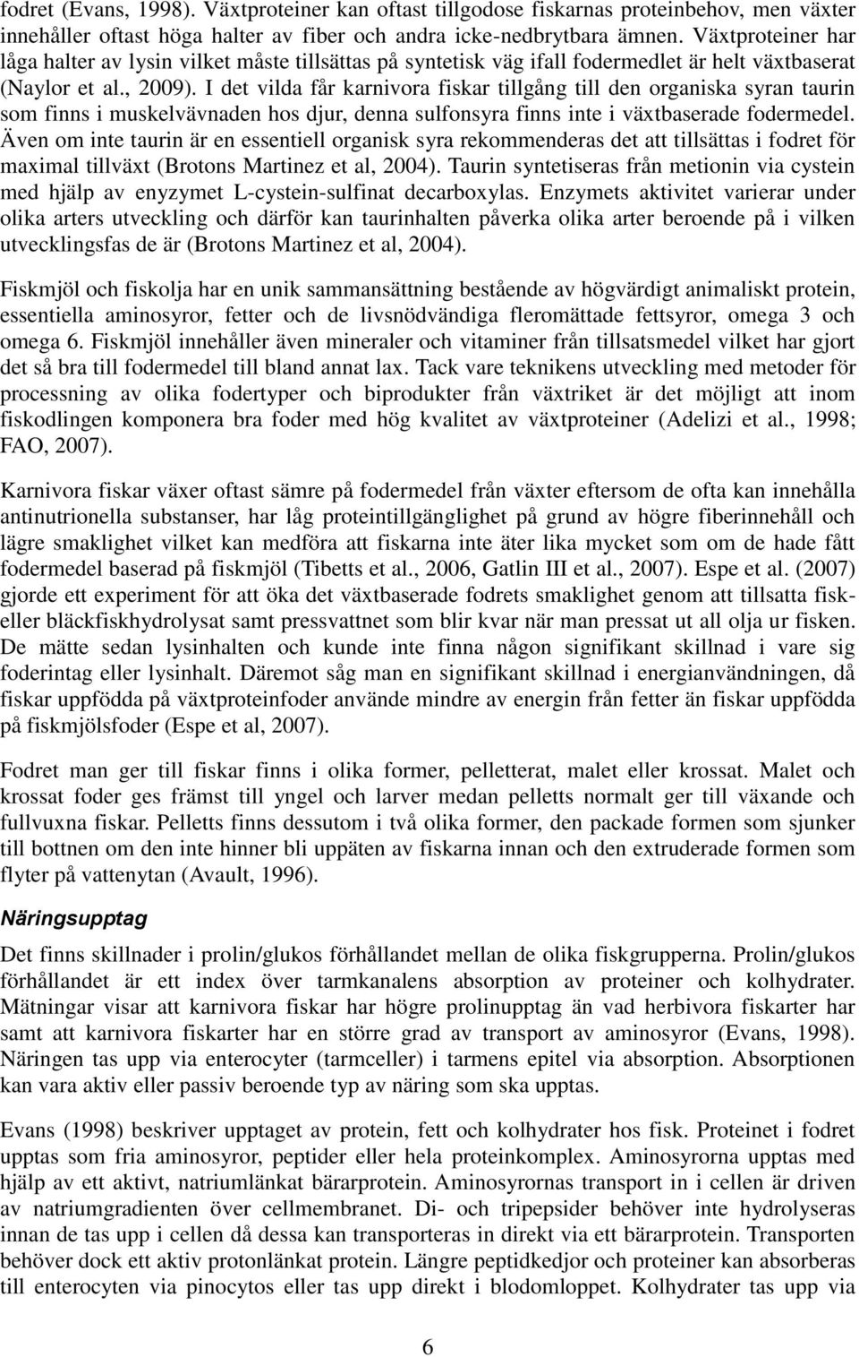 I det vilda får karnivora fiskar tillgång till den organiska syran taurin som finns i muskelvävnaden hos djur, denna sulfonsyra finns inte i växtbaserade fodermedel.