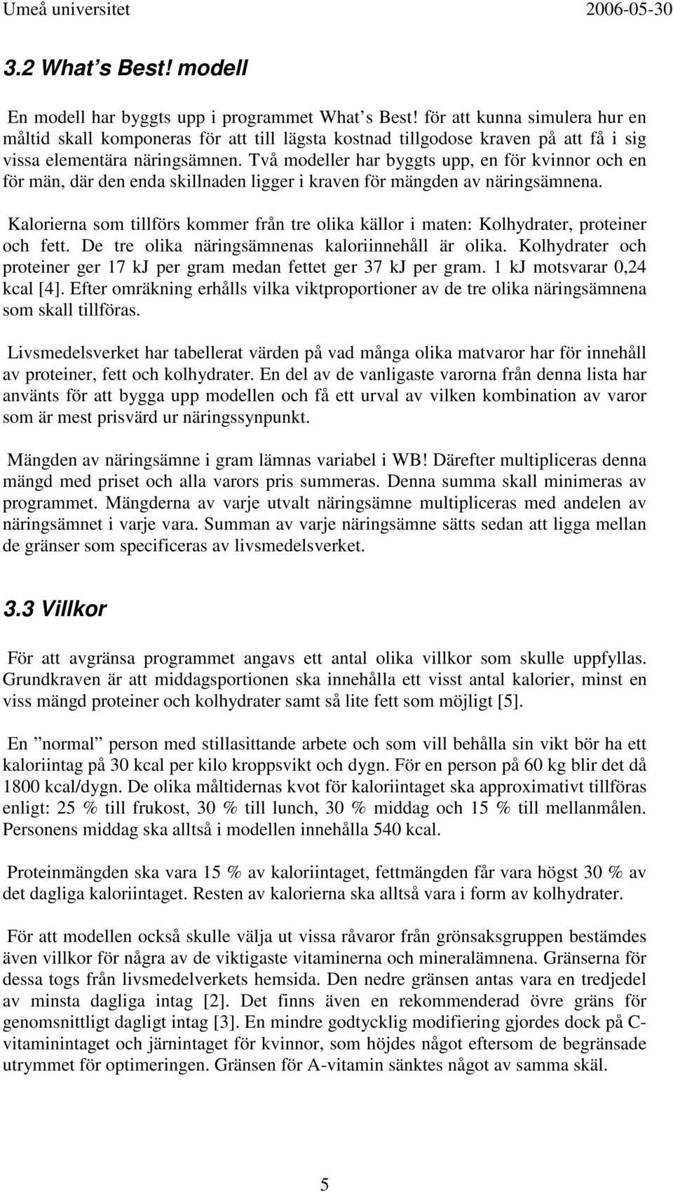 Två modeller har byggts upp, en för kvinnor och en för män, där den enda skillnaden ligger i kraven för mängden av näringsämnena.