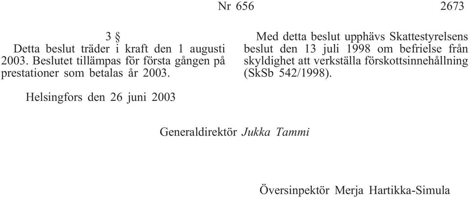 Med detta beslut upphävs Skattestyrelsens beslut den 13 juli 1998 om befrielse från skyldighet