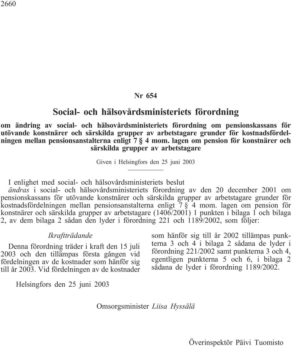 lagen om pension för konstnärer och särskilda grupper av arbetstagare Given i Helsingfors den 25 juni 2003 I enlighet med social- och hälsovårdsministeriets beslut ändras i social- och