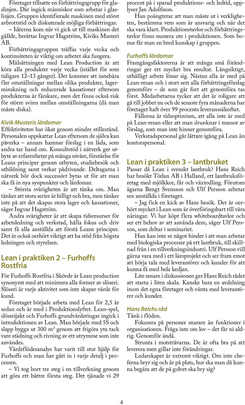 Målsättningen med Lean Production är att köra alla produkter varje vecka (istället för som tidigare 12 13 gånger).