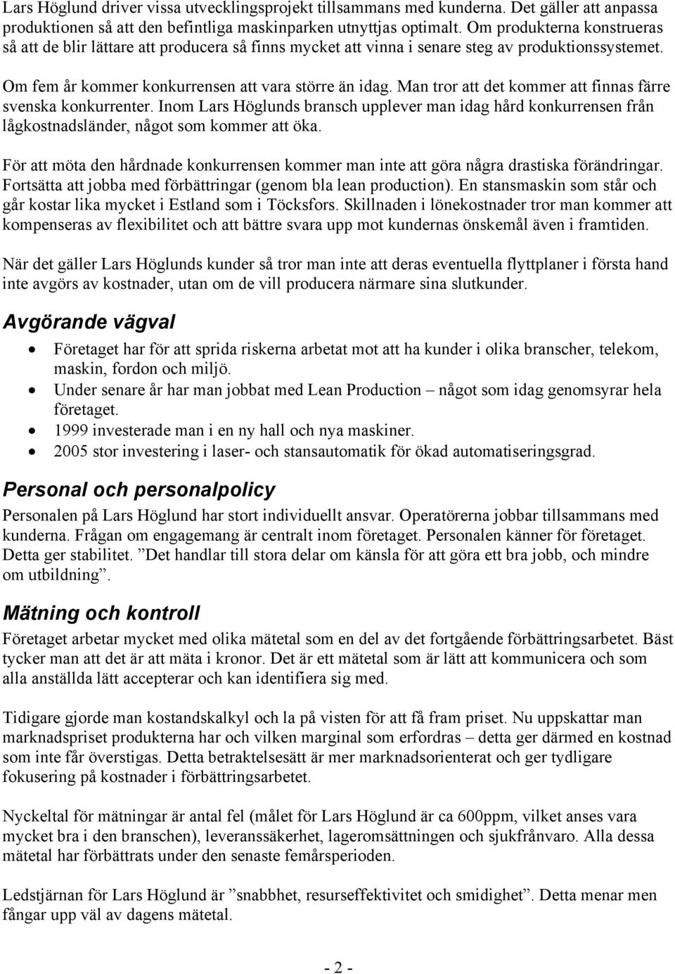 Man tror att det kommer att finnas färre svenska konkurrenter. Inom Lars Höglunds bransch upplever man idag hård konkurrensen från lågkostnadsländer, något som kommer att öka.