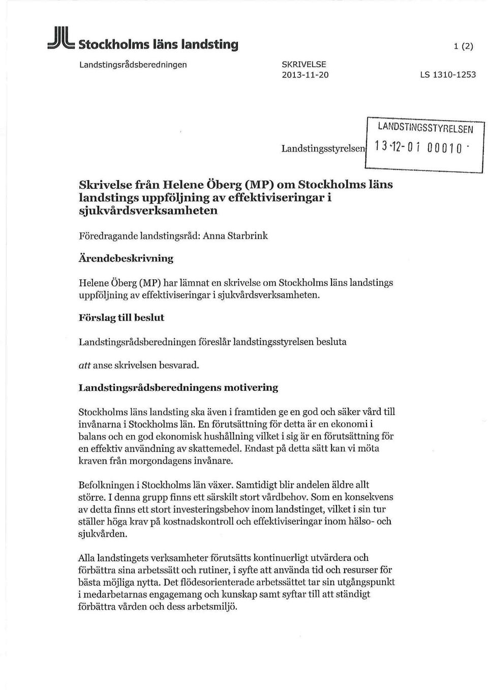 Stockholms läns landstings uppföljning av effektiviseringar i sjukvårdsverksamheten. Förslag till beslut Landstingsrådsberedningen föreslår landstingsstyrelsen besluta att anse skrivelsen besvarad.