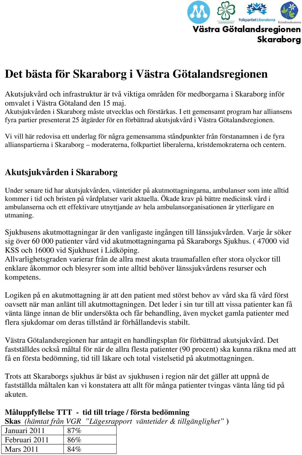 Vi vill här redovisa ett underlag för några gemensamma ståndpunkter från förstanamnen i de fyra allianspartierna i moderaterna, folkpartiet liberalerna, kristdemokraterna och centern.