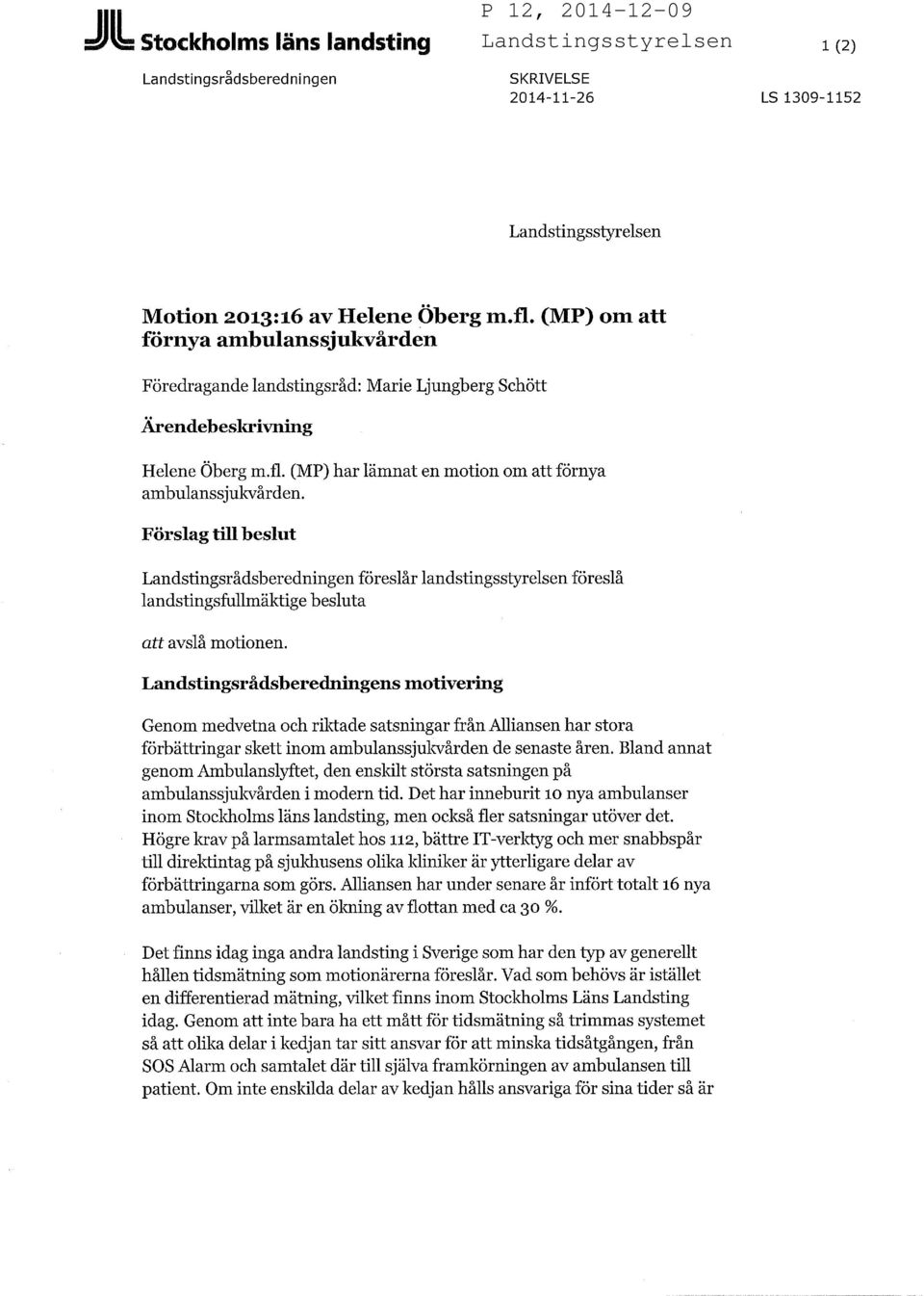 Förslag till beslut Landstingsrådsberedningen föreslår landstingsstyrelsen föreslå landstingsfullmäktige besluta avslå motionen.