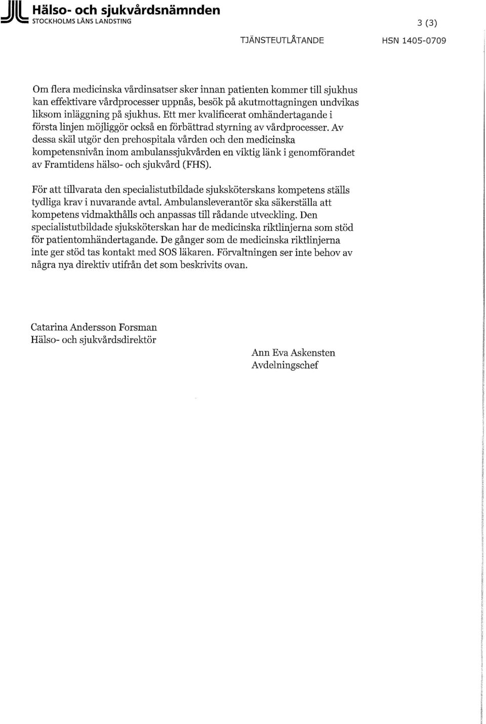 Av dessa skäl utgör den prehospitala vården och den medicinska kompetensnivån inom ambulanssjukvården en viktig länk i genomförandet av Framtidens hälso- och sjukvård (FHS).