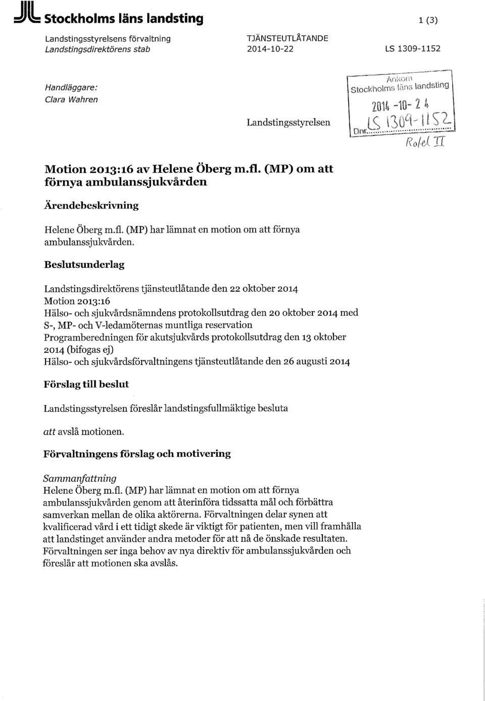 Beslutsunderlag Landstingsdirektörens tjänsteutlåtande den 22 oktober 2014 Motion 2013:16 Hälso- och sjukvårdsnämndens protokollsutdrag den 20 oktober 2014 med S-, MP- och V-ledamöternas muntliga