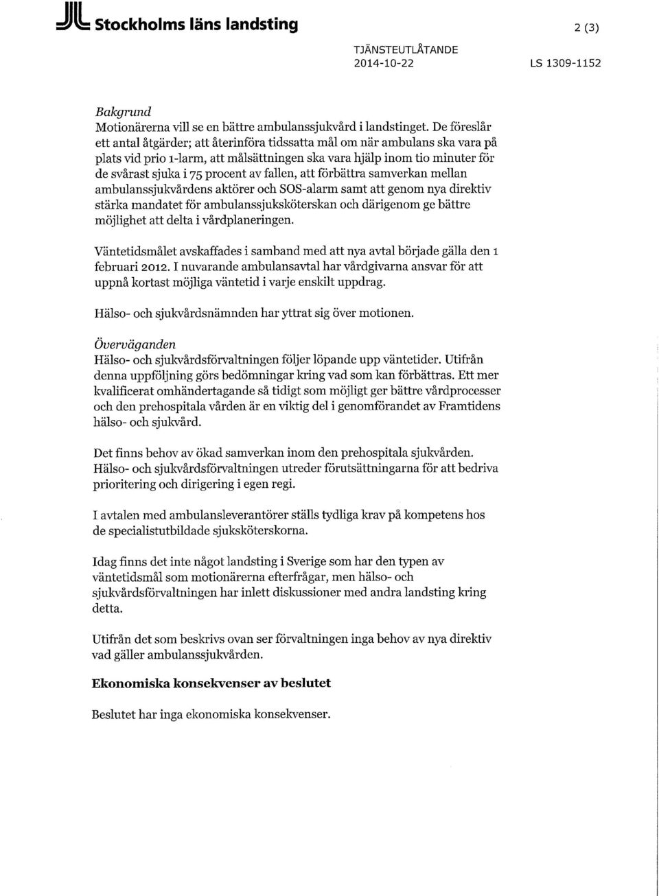 förbättra samverkan mellan ambulanssjukvårdens aktörer och SOS-alarm samt genom nya direktiv stärka mandatet för ambulanssjuksköterskan och därigenom ge bättre möjlighet delta i vårdplaneringen.