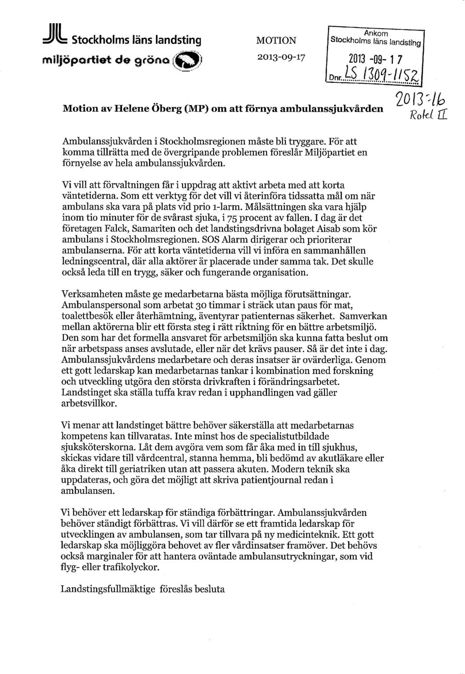 Vi vill förvaltningen får i uppdrag aktivt arbeta med korta väntetiderna. Som ett verktyg för det vill vi återinföra tidssa mål om när ambulans ska vara på plats vid prio i-larm.